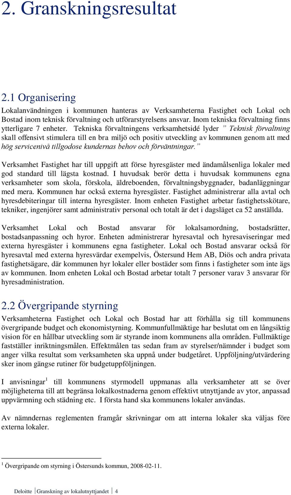 Tekniska förvaltningens verksamhetsidé lyder Teknisk förvaltning skall offensivt stimulera till en bra miljö och positiv utveckling av kommunen genom att med hög servicenivå tillgodose kundernas