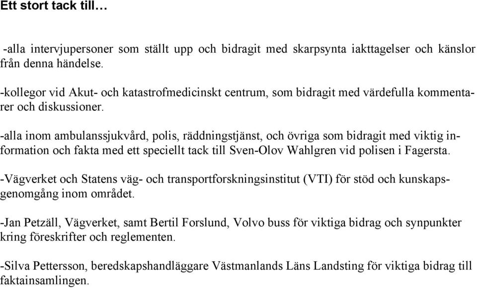 -alla inom ambulanssjukvård, polis, räddningstjänst, och övriga som bidragit med viktig information och fakta med ett speciellt tack till Sven-Olov Wahlgren vid polisen i Fagersta.