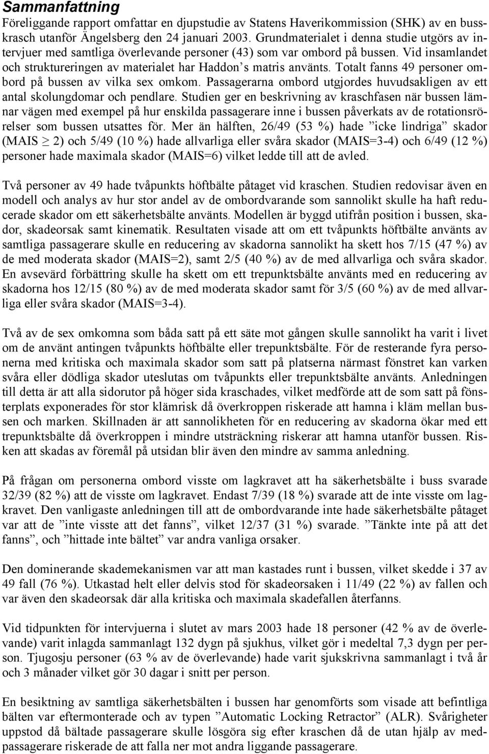 Totalt fanns 49 personer ombord på bussen av vilka sex omkom. Passagerarna ombord utgjordes huvudsakligen av ett antal skolungdomar och pendlare.