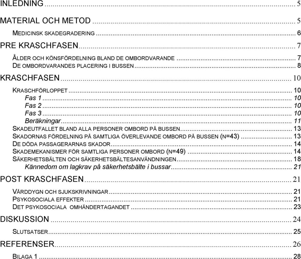 .. 13 SKADORNAS FÖRDELNING PÅ SAMTLIGA ÖVERLEVANDE OMBORD PÅ BUSSEN (N=43)... 13 DE DÖDA PASSAGERARNAS SKADOR... 14 SKADEMEKANISMER FÖR SAMTLIGA PERSONER OMBORD (N=49).