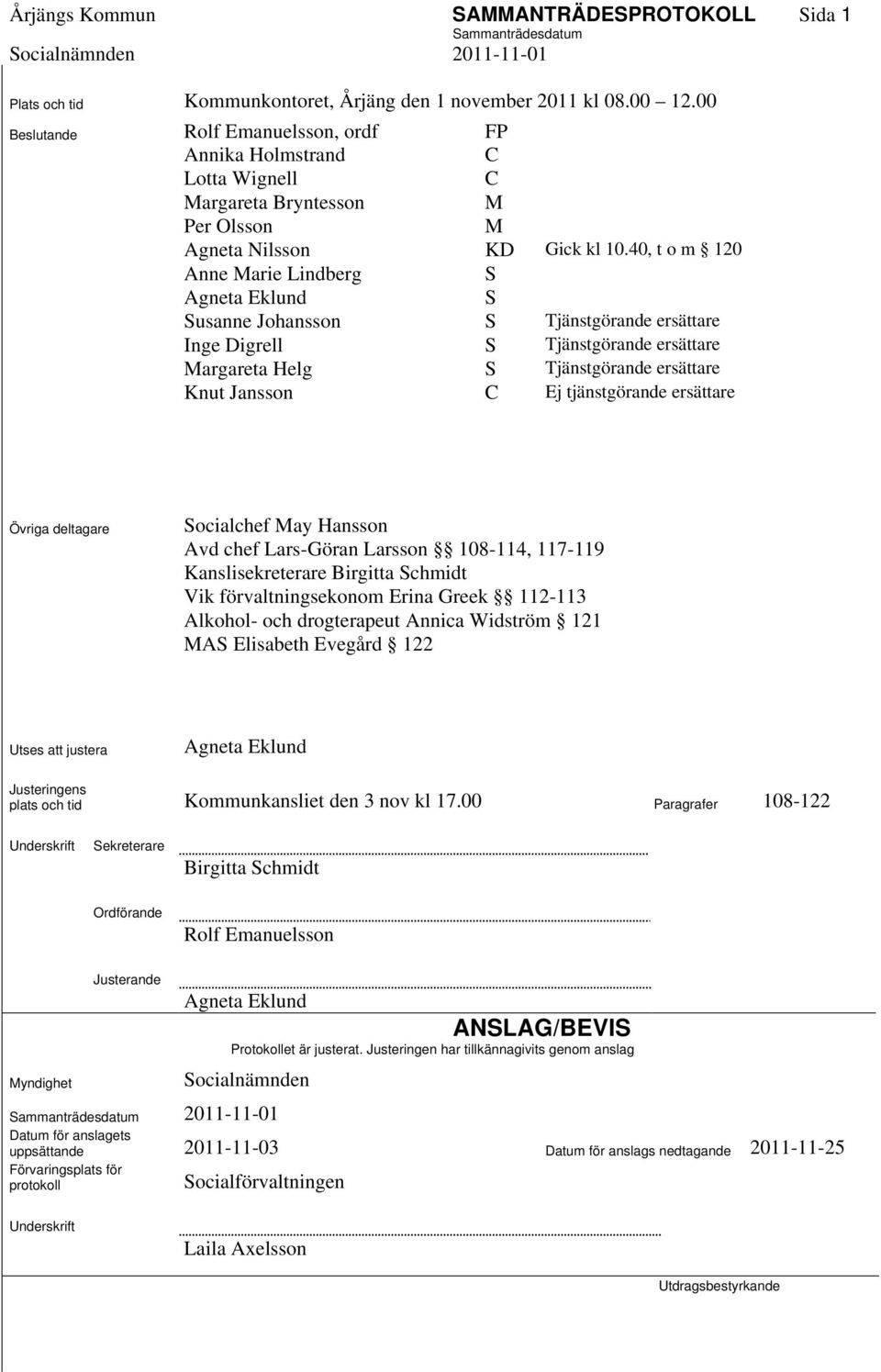 40, t o m 120 Anne Marie Lindberg S Agneta Eklund S Susanne Johansson S Tjänstgörande ersättare Inge Digrell S Tjänstgörande ersättare Margareta Helg S Tjänstgörande ersättare Knut Jansson C Ej
