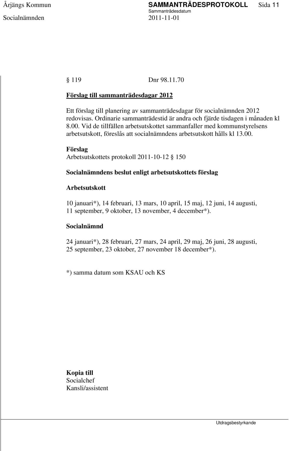 Vid de tillfällen arbetsutskottet sammanfaller med kommunstyrelsens arbetsutskott, föreslås att socialnämndens arbetsutskott hålls kl 13.00.