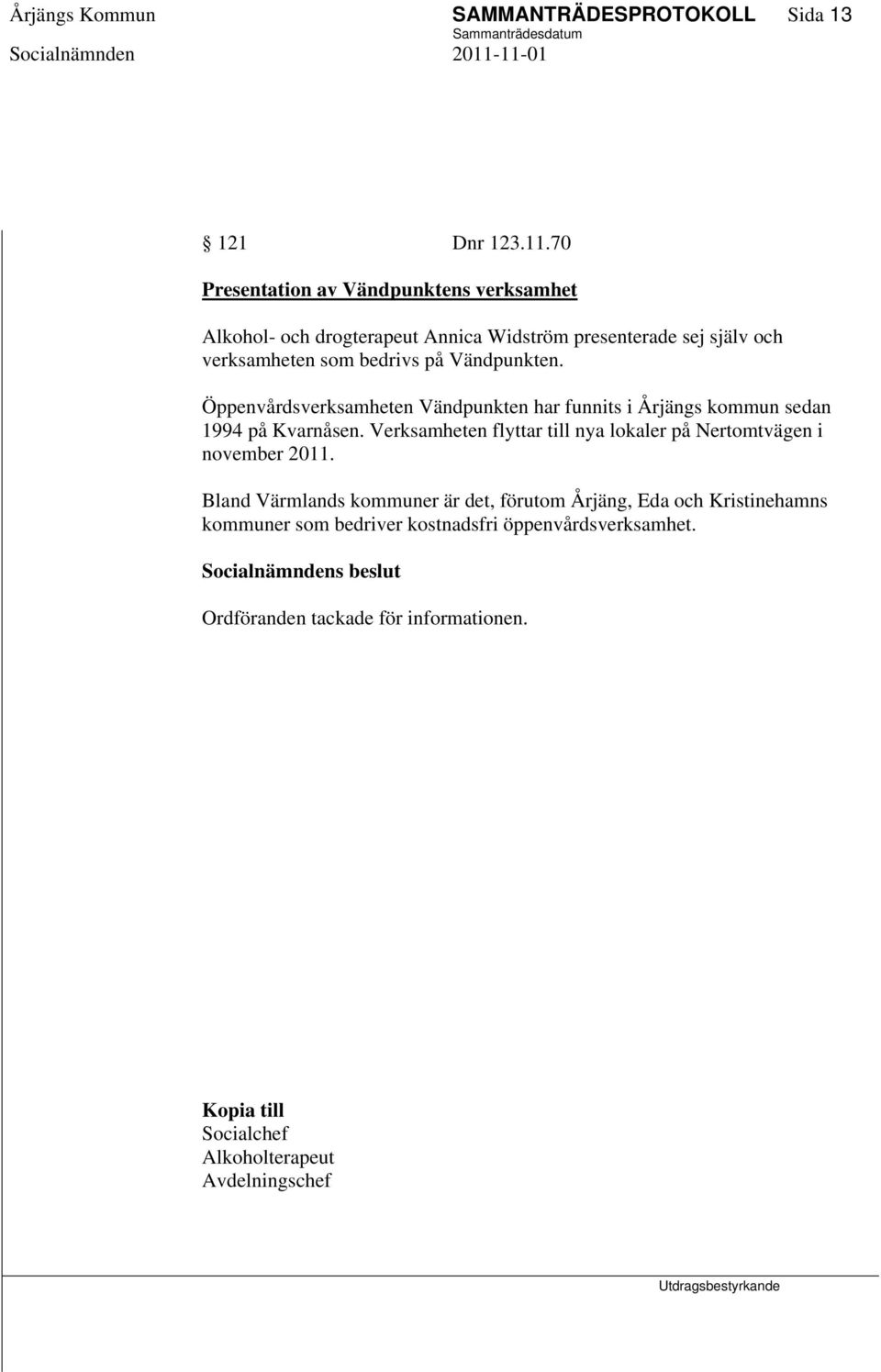 Vändpunkten. Öppenvårdsverksamheten Vändpunkten har funnits i Årjängs kommun sedan 1994 på Kvarnåsen.