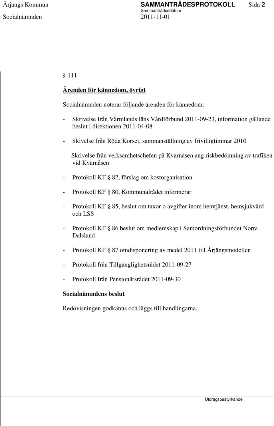 Kvarnåsen - Protokoll KF 82, förslag om kostorganisation - Protokoll KF 80, Kommunalrådet informerar - Protokoll KF 85, beslut om taxor o avgifter inom hemtjänst, hemsjukvård och LSS - Protokoll KF