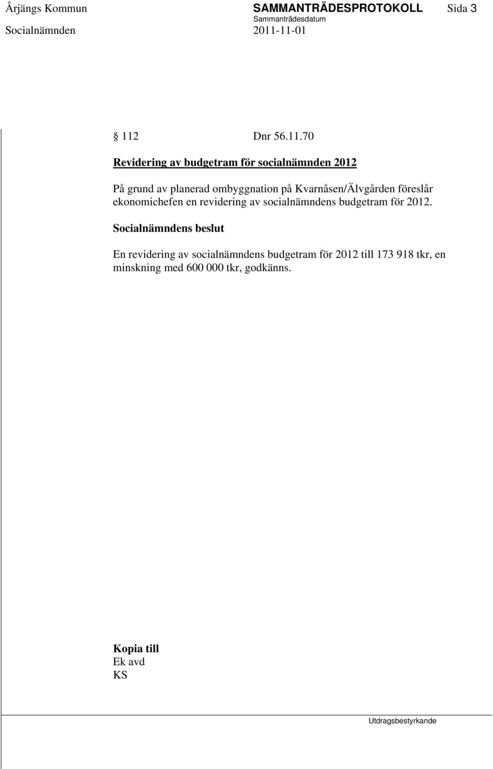 70 Revidering av budgetram för socialnämnden 2012 På grund av planerad ombyggnation på