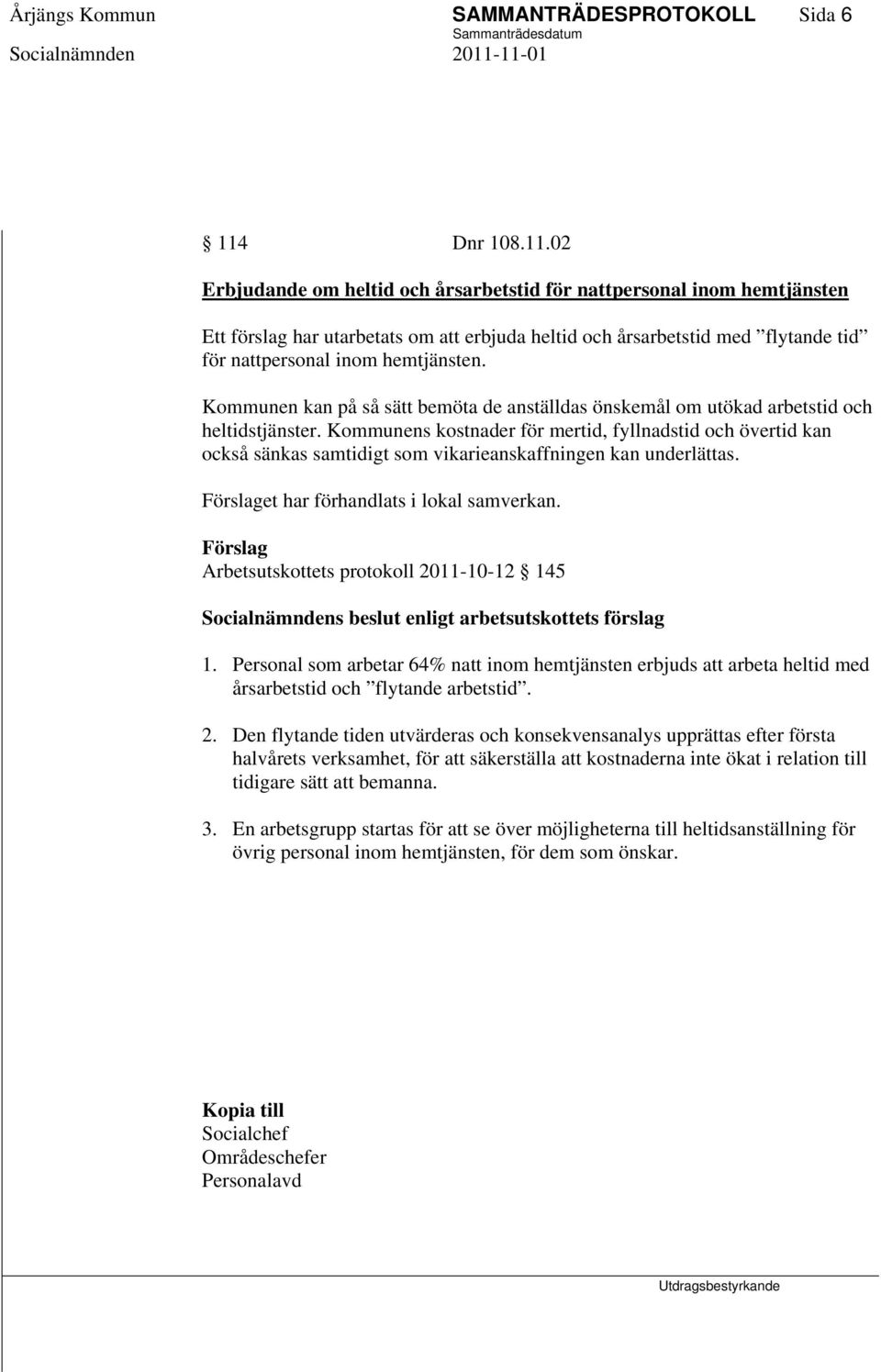 02 Erbjudande om heltid och årsarbetstid för nattpersonal inom hemtjänsten Ett förslag har utarbetats om att erbjuda heltid och årsarbetstid med flytande tid för nattpersonal inom hemtjänsten.