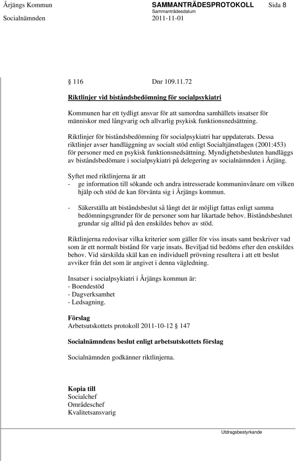 72 Riktlinjer vid biståndsbedömning för socialpsykiatri Kommunen har ett tydligt ansvar för att samordna samhällets insatser för människor med långvarig och allvarlig psykisk funktionsnedsättning.