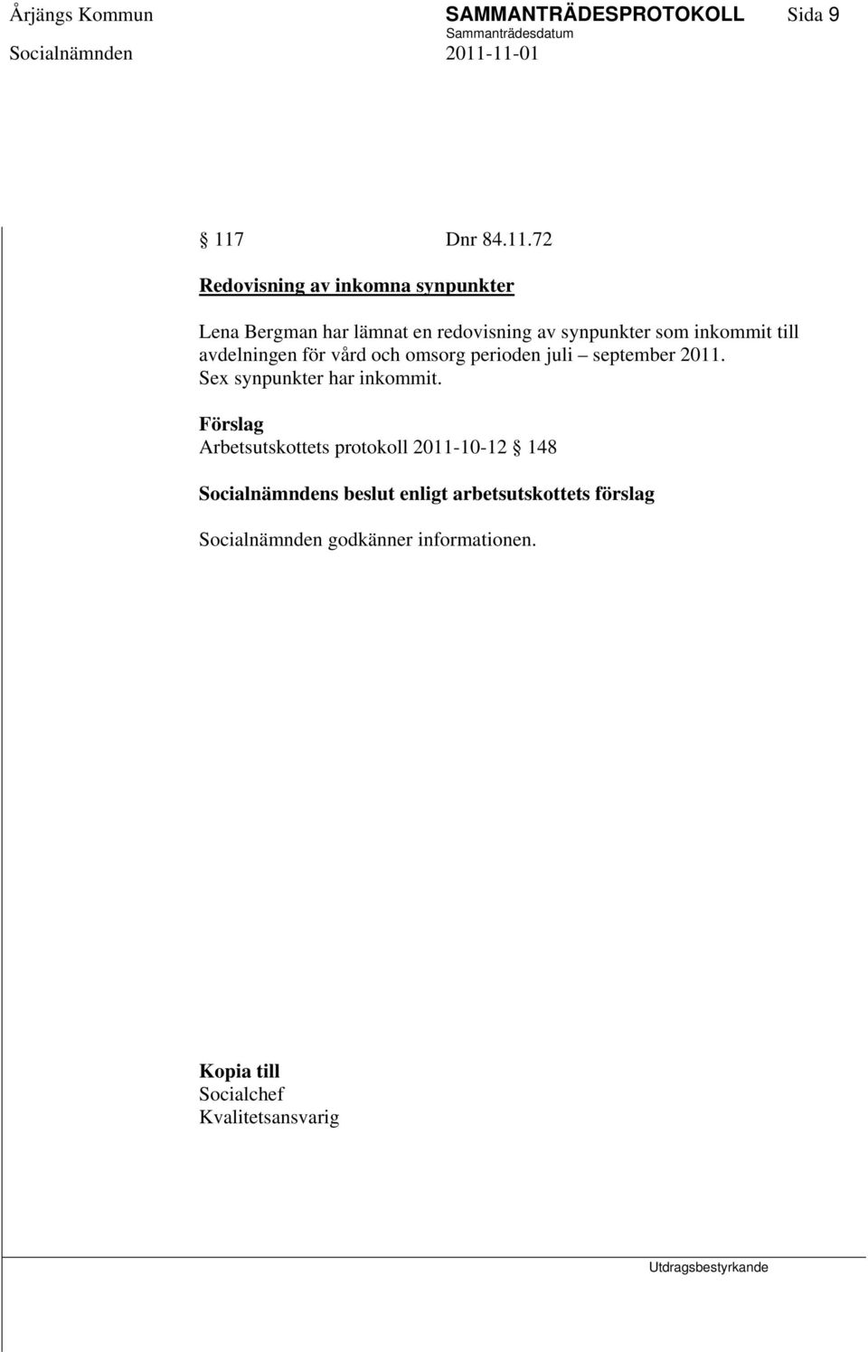 72 Redovisning av inkomna synpunkter Lena Bergman har lämnat en redovisning av synpunkter som inkommit