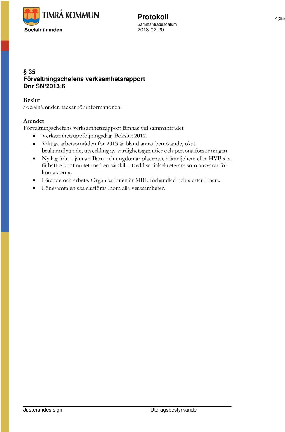 Viktiga arbetsområden för 2013 är bland annat bemötande, ökat brukarinflytande, utveckling av värdighetsgarantier och personalförsörjningen.