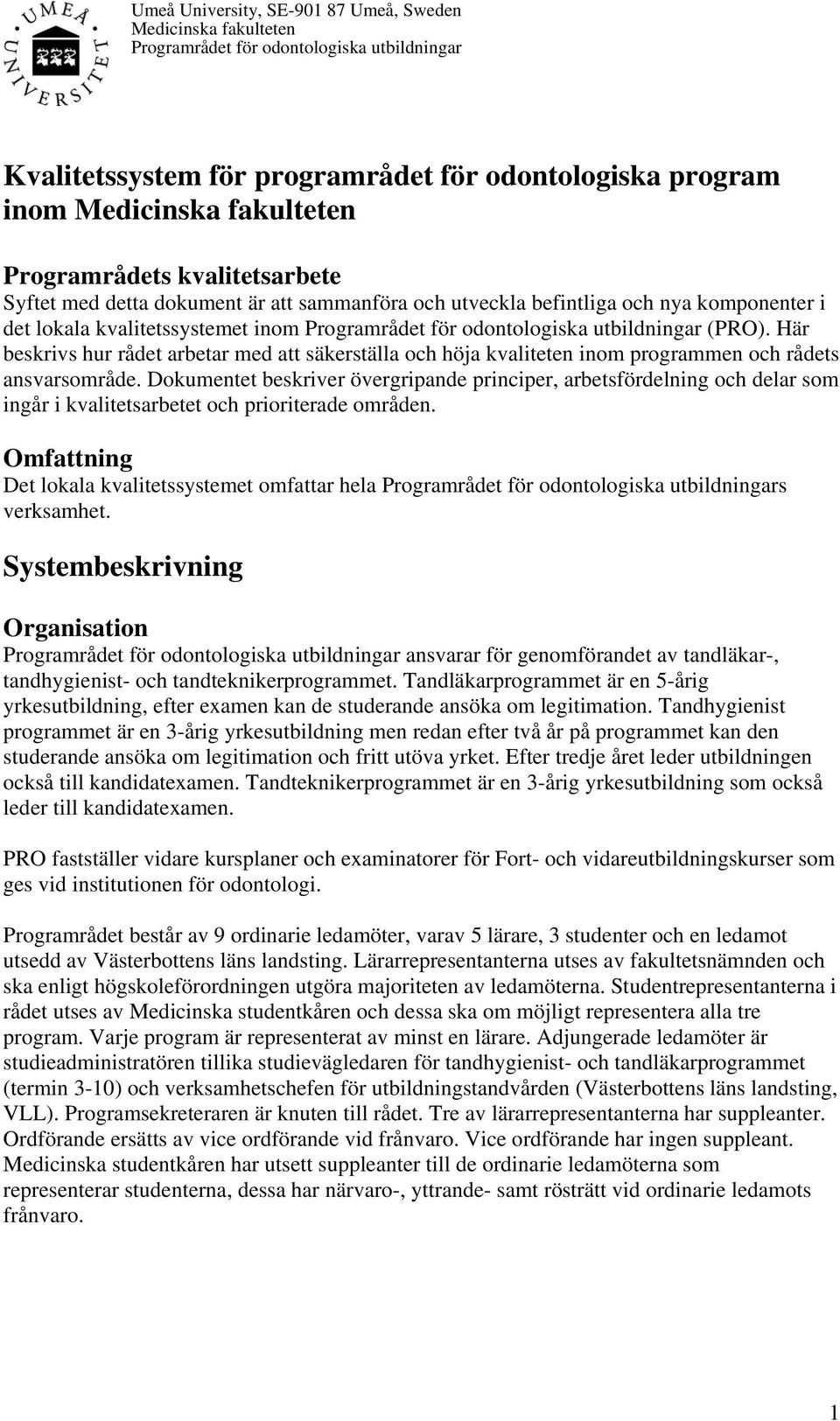 Dokumentet beskriver övergripande principer, arbetsfördelning och delar som ingår i kvalitetsarbetet och prioriterade områden. Omfattning Det lokala kvalitetssystemet omfattar hela s verksamhet.