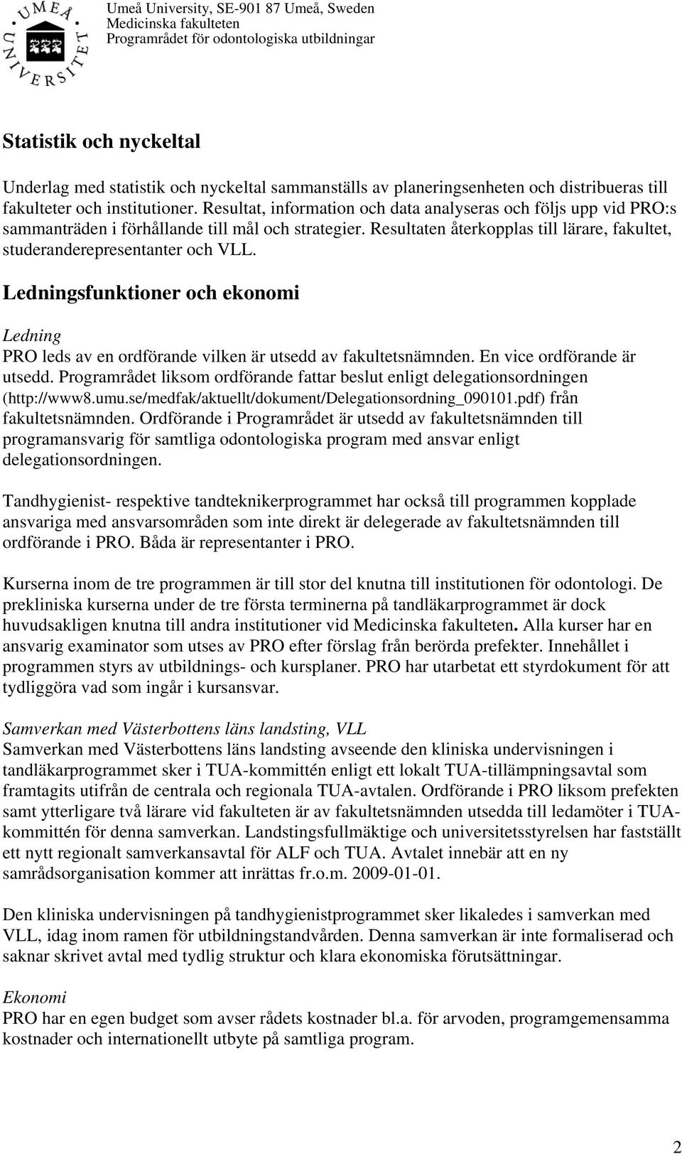 Ledningsfunktioner och ekonomi Ledning PRO leds av en ordförande vilken är utsedd av fakultetsnämnden. En vice ordförande är utsedd.