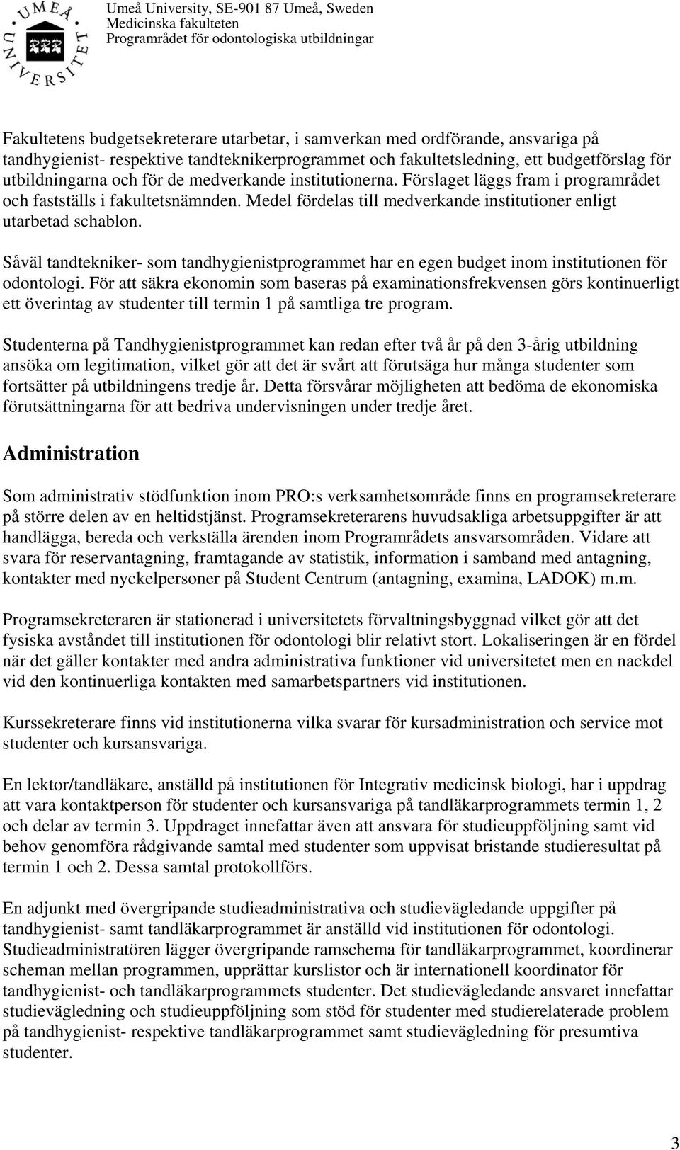 Såväl tandtekniker- som tandhygienistprogrammet har en egen budget inom institutionen för odontologi.