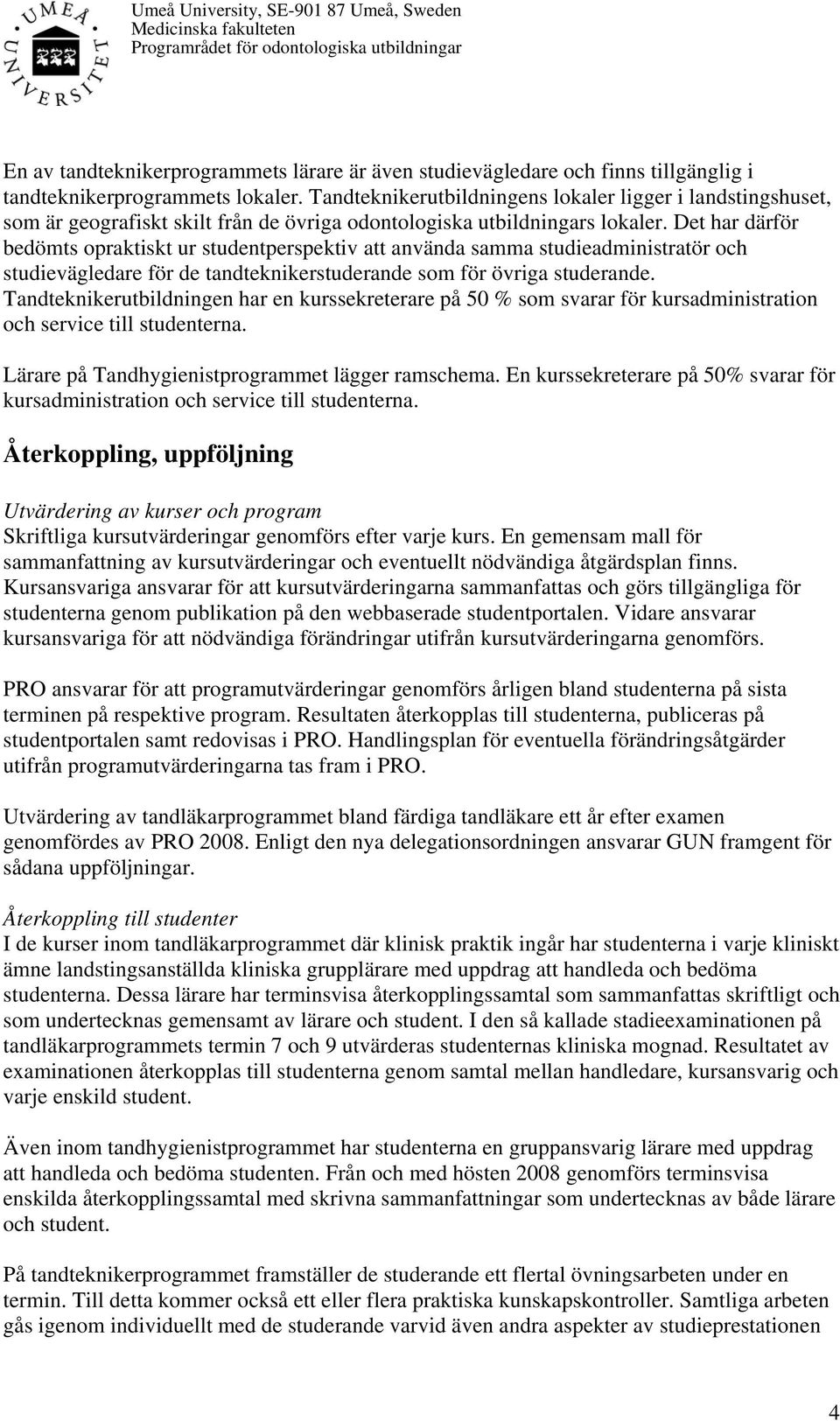 Det har därför bedömts opraktiskt ur studentperspektiv att använda samma studieadministratör och studievägledare för de tandteknikerstuderande som för övriga studerande.