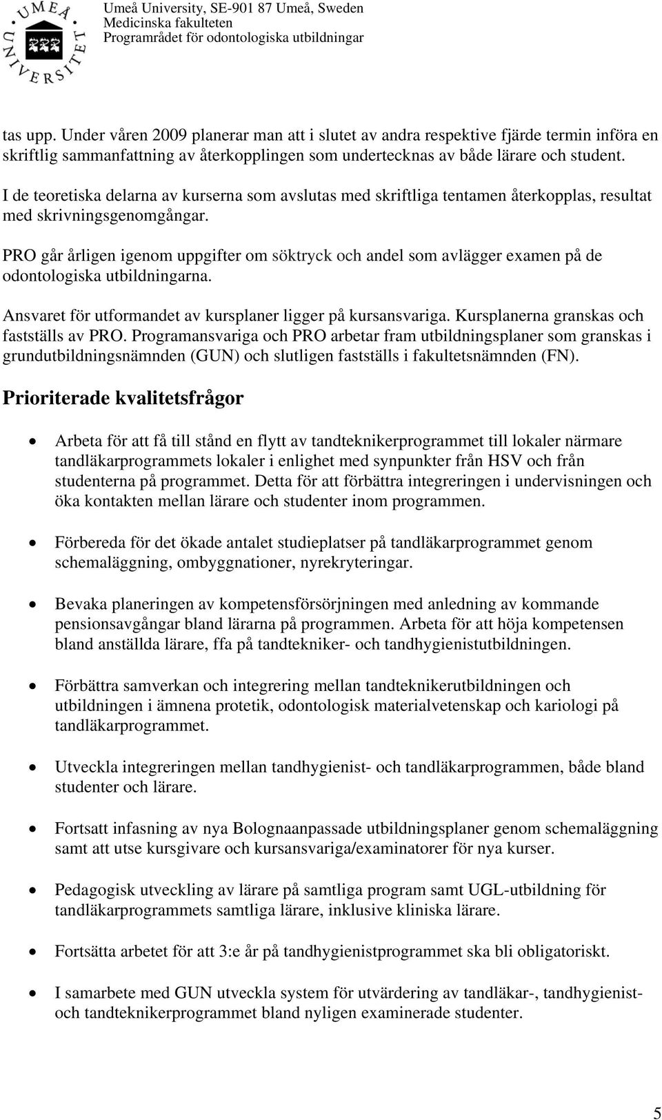 PRO går årligen igenom uppgifter om söktryck och andel som avlägger examen på de odontologiska utbildningarna. Ansvaret för utformandet av kursplaner ligger på kursansvariga.