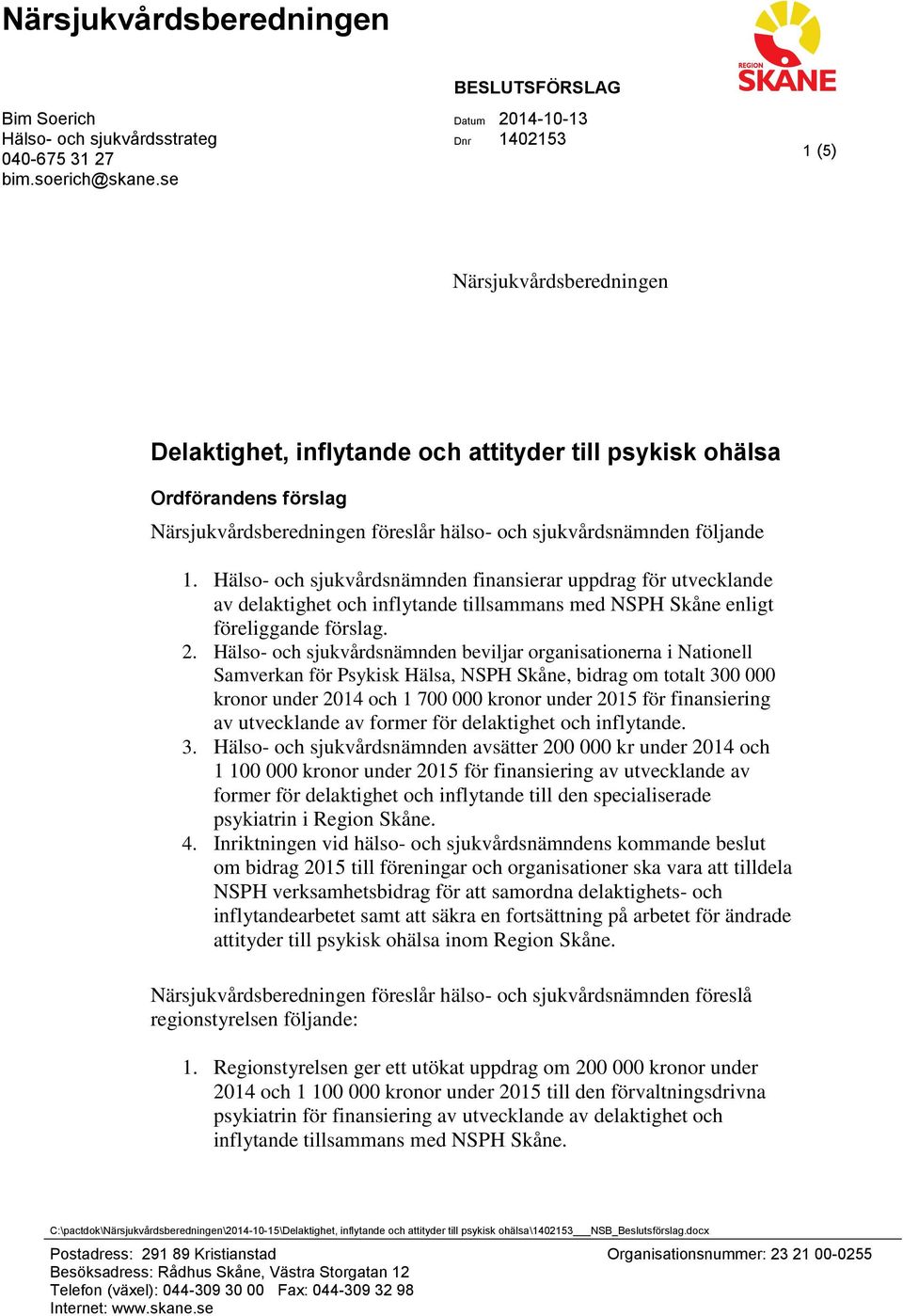 sjukvårdsnämnden följande 1. Hälso- och sjukvårdsnämnden finansierar uppdrag för utvecklande av delaktighet och inflytande tillsammans med NSPH Skåne enligt föreliggande förslag. 2.