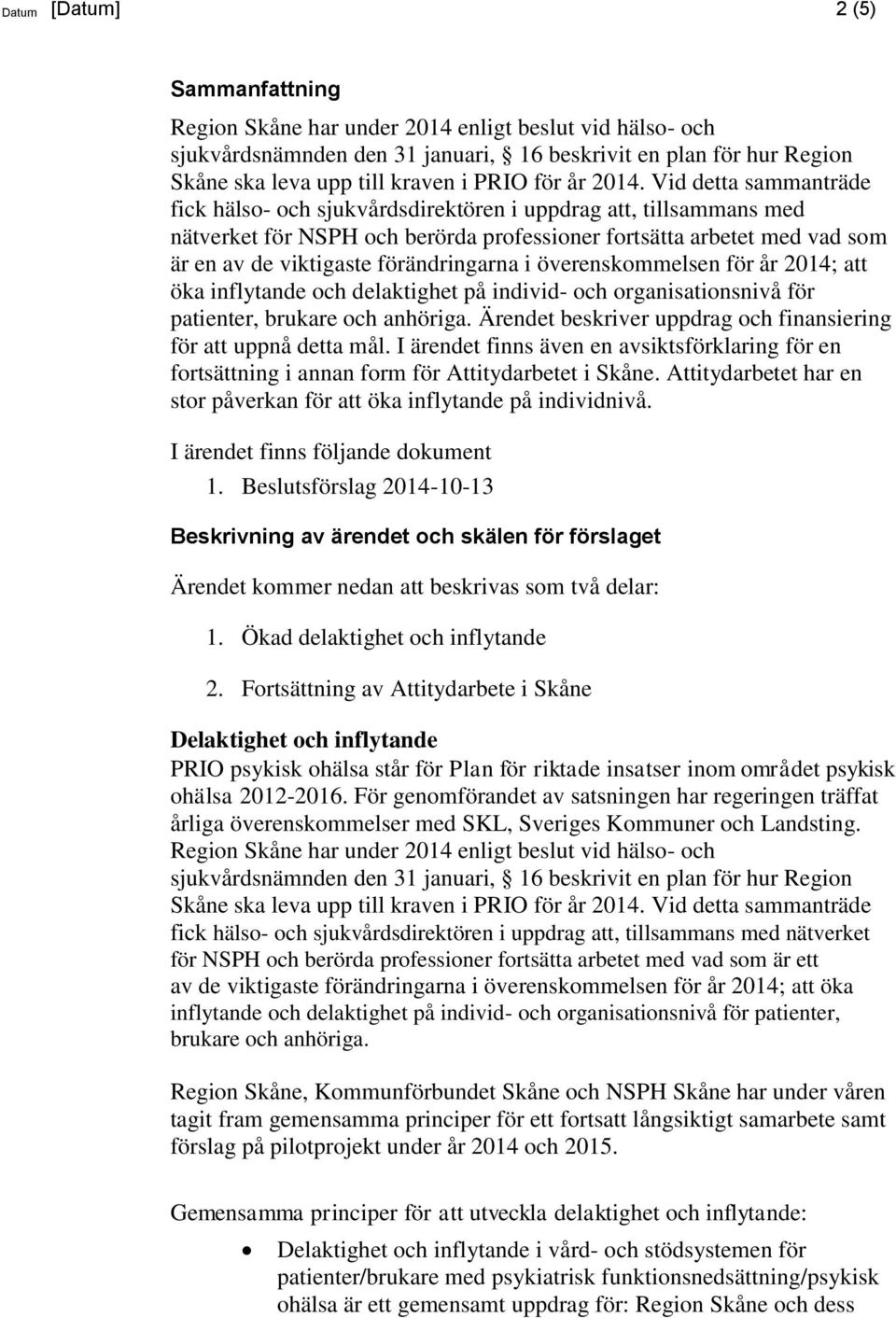 förändringarna i överenskommelsen för år 2014; att öka inflytande och delaktighet på individ- och organisationsnivå för patienter, brukare och anhöriga.