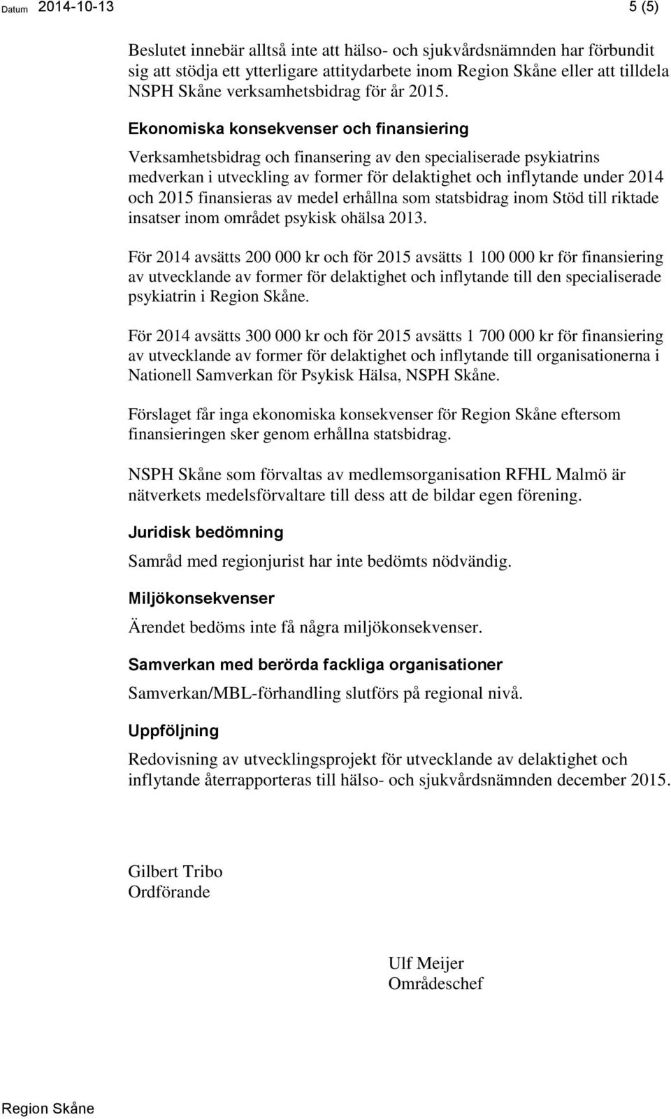 Ekonomiska konsekvenser och finansiering Verksamhetsbidrag och finansering av den specialiserade psykiatrins medverkan i utveckling av former för delaktighet och inflytande under 2014 och 2015