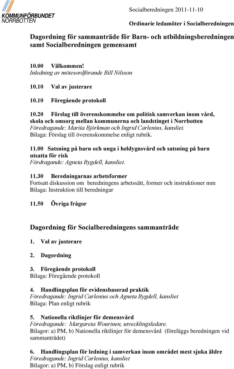 20 Förslag till överenskommelse om politisk samverkan inom vård, skola och omsorg mellan kommunerna och landstinget i Norrbotten Föredragande: Marita Björkman och Ingrid Carlenius, kansliet.