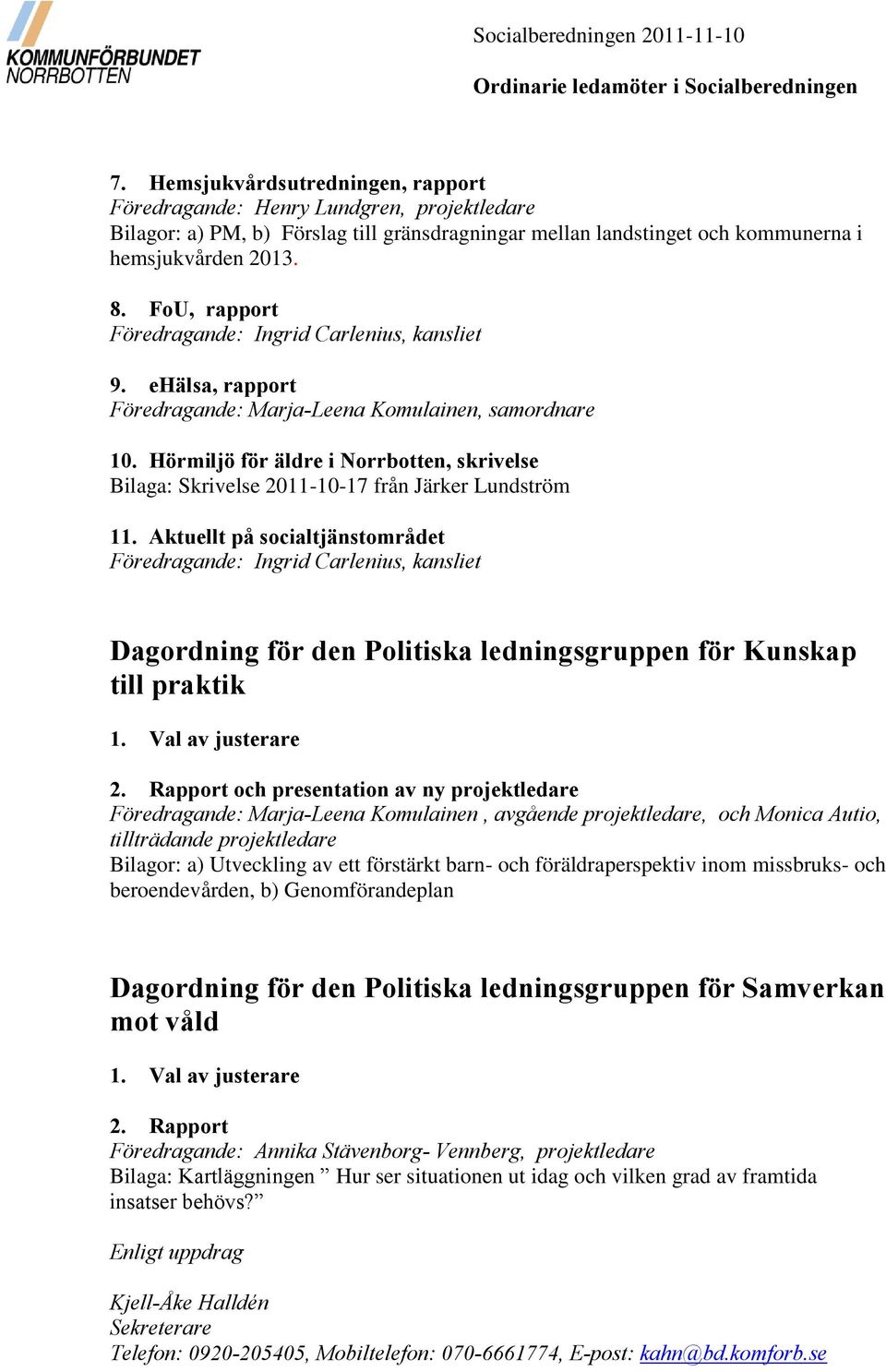 FoU, rapport Föredragande: Ingrid Carlenius, kansliet 9. ehälsa, rapport Föredragande: Marja-Leena Komulainen, samordnare 10.