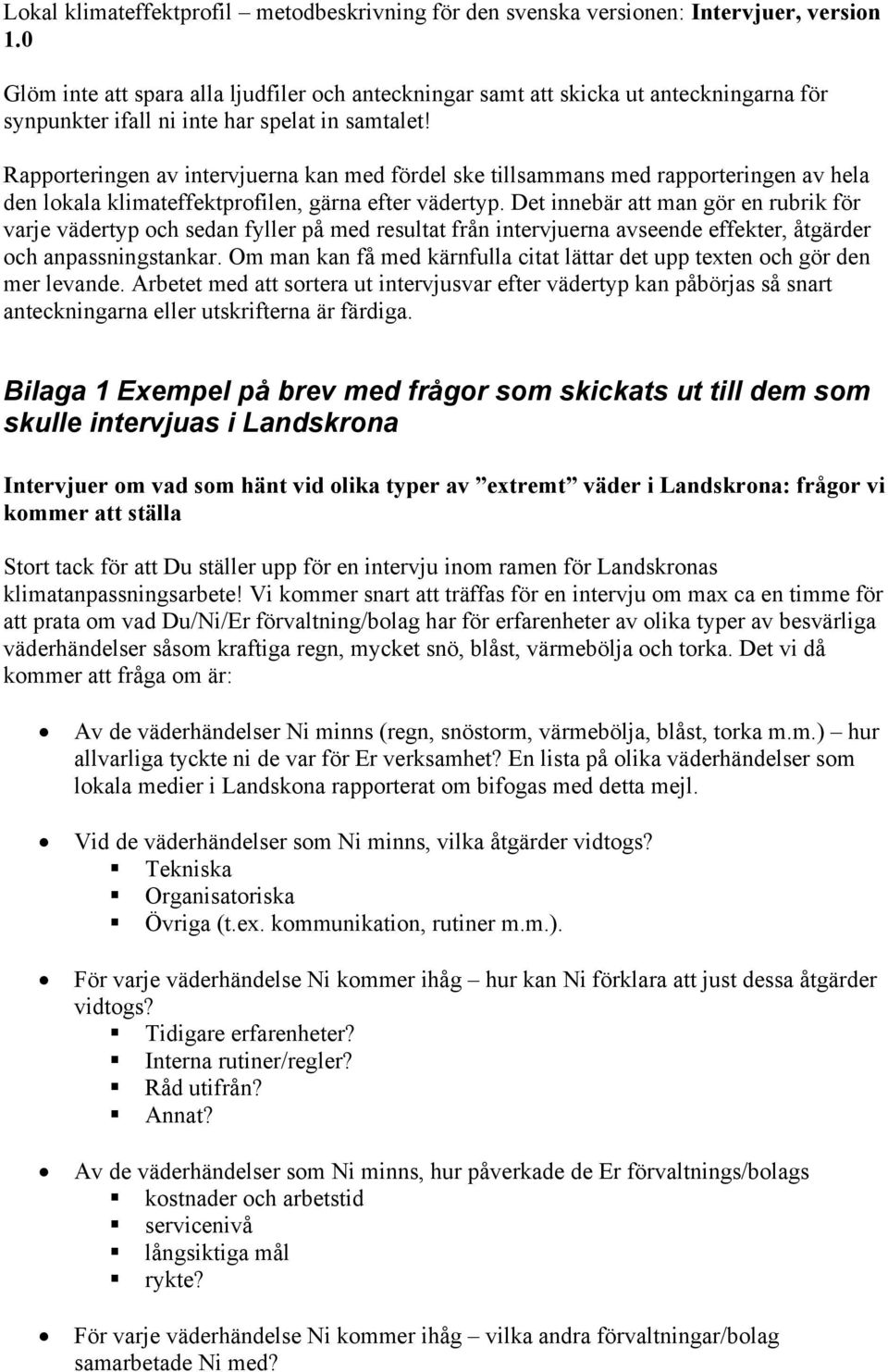 Det innebär att man gör en rubrik för varje vädertyp och sedan fyller på med resultat från intervjuerna avseende effekter, åtgärder och anpassningstankar.