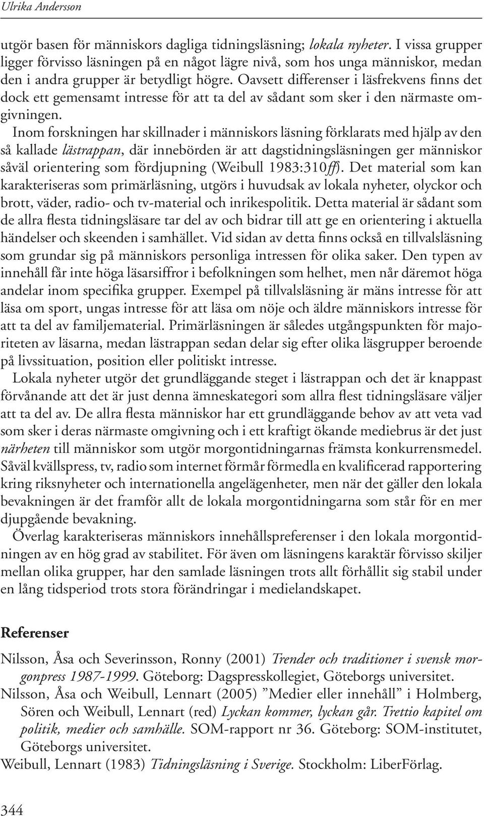 Oavsett differenser i läsfrekvens finns det dock ett gemensamt intresse för att ta del av sådant som sker i den närmaste omgivningen.