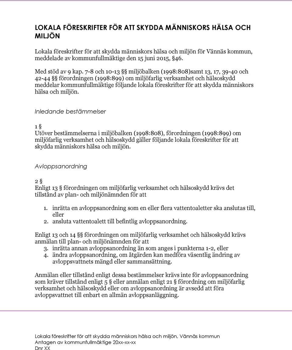 7-8 och 10-13 miljöbalken (1998:808)samt 13, 17, 39-40 och 42-44 förordningen (1998:899) om miljöfarlig verksamhet och hälsoskydd meddelar kommunfullmäktige följande lokala föreskrifter för att
