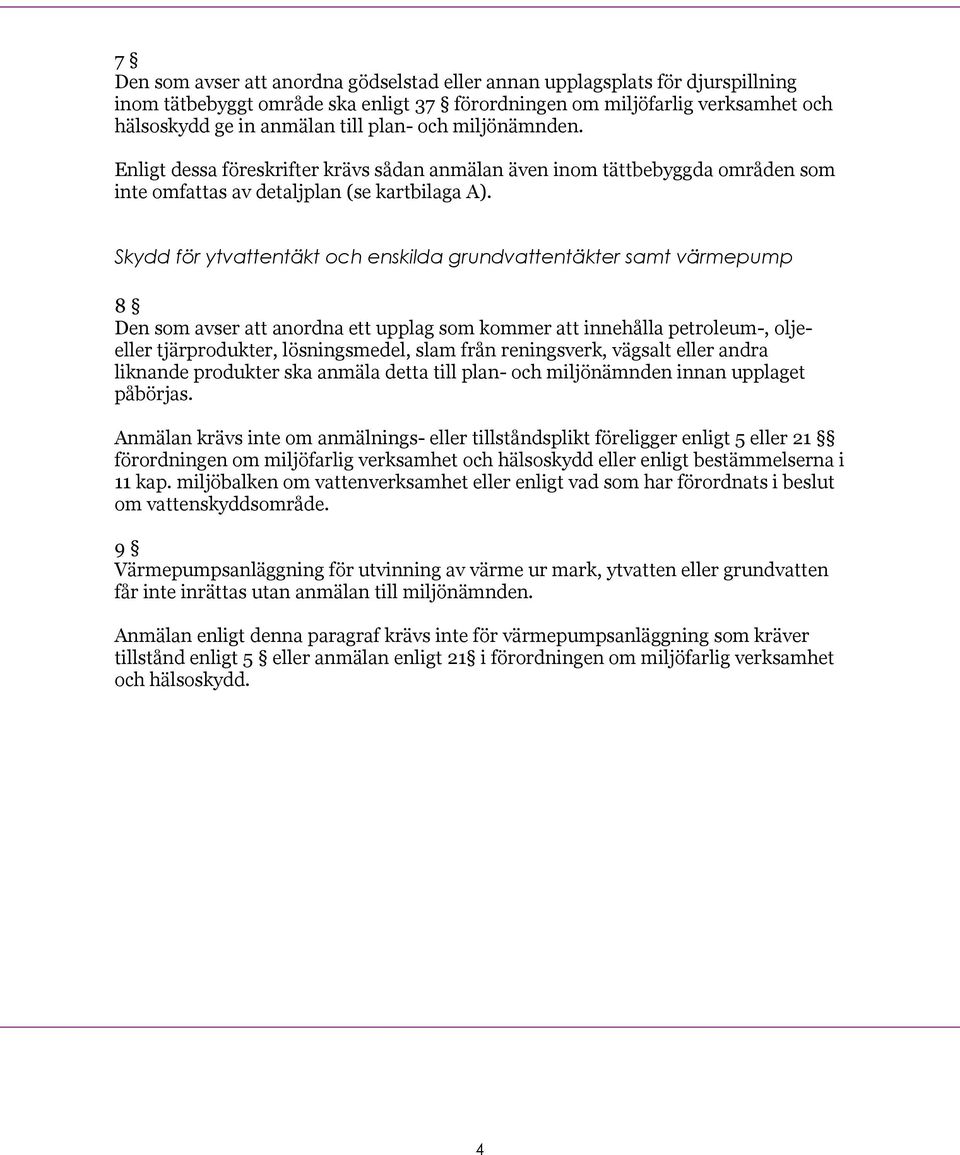 Skydd för ytvattentäkt och enskilda grundvattentäkter samt värmepump 8 Den som avser att anordna ett upplag som kommer att innehålla petroleum-, oljeeller tjärprodukter, lösningsmedel, slam från