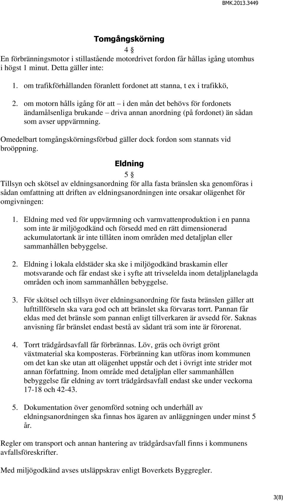 om motorn hålls igång för att i den mån det behövs för fordonets ändamålsenliga brukande driva annan anordning (på fordonet) än sådan som avser uppvärmning.