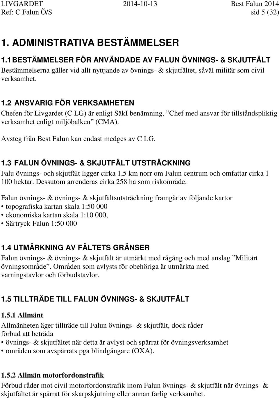 2 ANSVARIG FÖR VERKSAMHETEN Chefen för Livgardet (C LG) är enligt SäkI benämning, Chef med ansvar för tillståndspliktig verksamhet enligt miljöbalken (CMA).