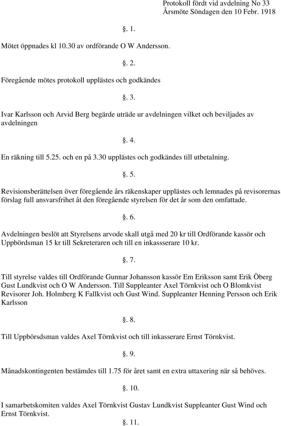 . 6. Avdelningen beslöt att Styrelsens arvode skall utgå med 20 kr till Ordförande kassör och Uppbördsman 15 kr till Sekreteraren och till en inkassserare 10 kr.. 7.