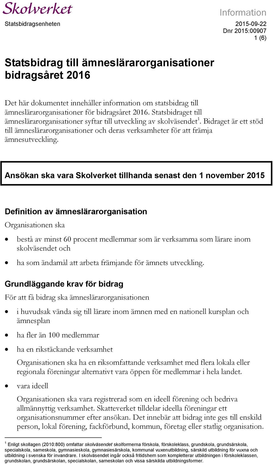 Ansökan ska vara Skolverket tillhanda senast den 1 november 2015 Definition av ämneslärarorganisation Organisationen ska bestå av minst 60 procent medlemmar som är verksamma som lärare inom