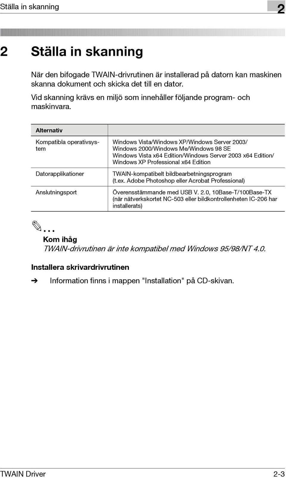 Alternativ Kompatibla operativsystem Datorapplikationer Anslutningsport Windows Vista/Windows XP/Windows Server 2003/ Windows 2000/Windows Me/Windows 98 SE Windows Vista x64 Edition/Windows Server