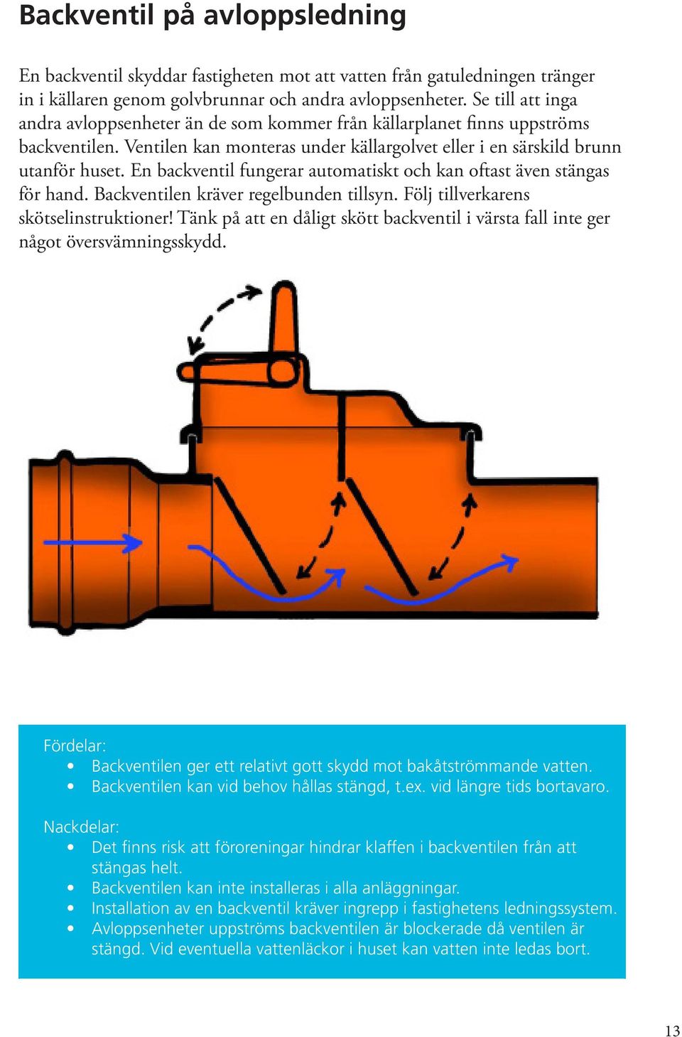 En backventil fungerar automatiskt och kan oftast även stängas för hand. Backventilen kräver regelbunden tillsyn. Följ tillverkarens skötselinstruktioner!