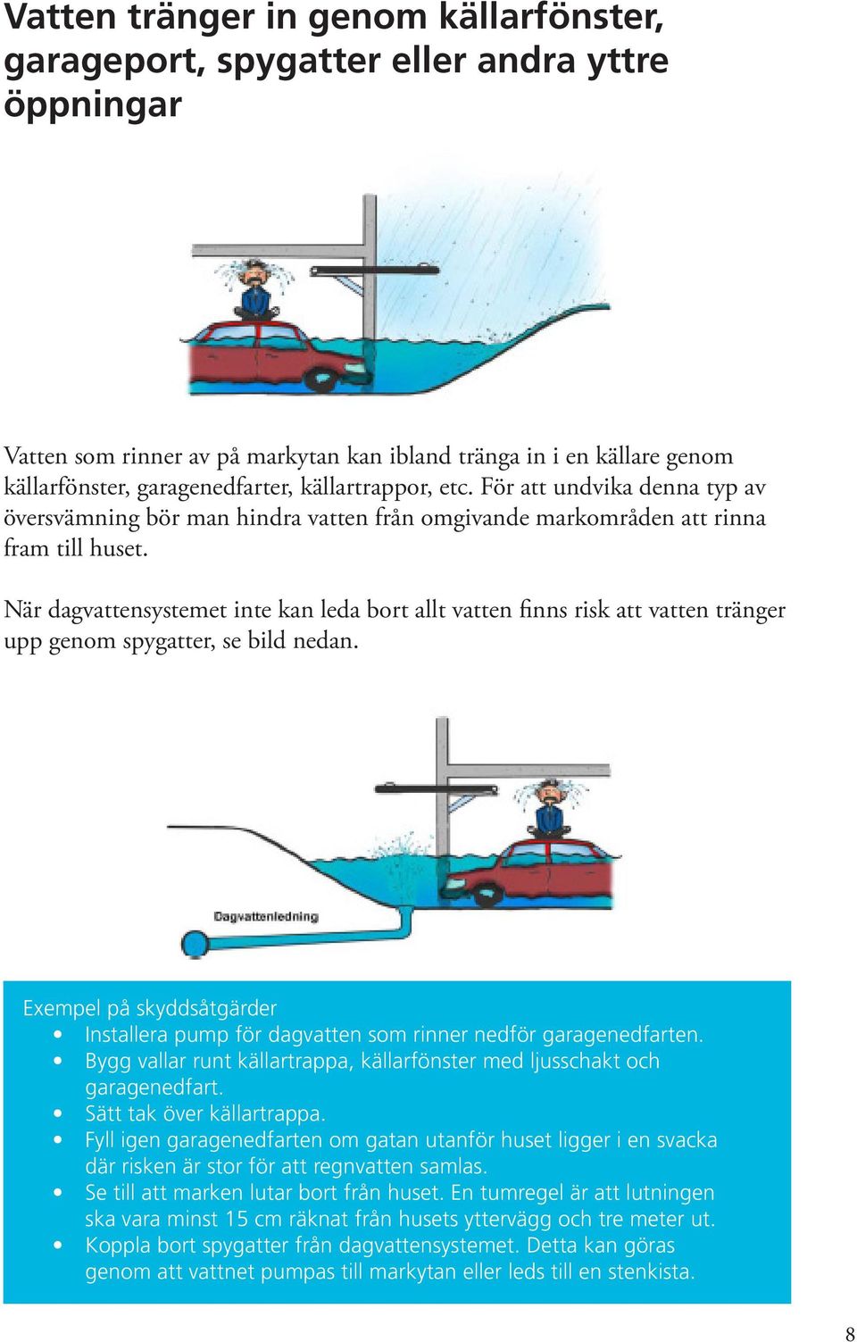 När dagvattensystemet inte kan leda bort allt vatten finns risk att vatten tränger upp genom spygatter, se bild nedan.