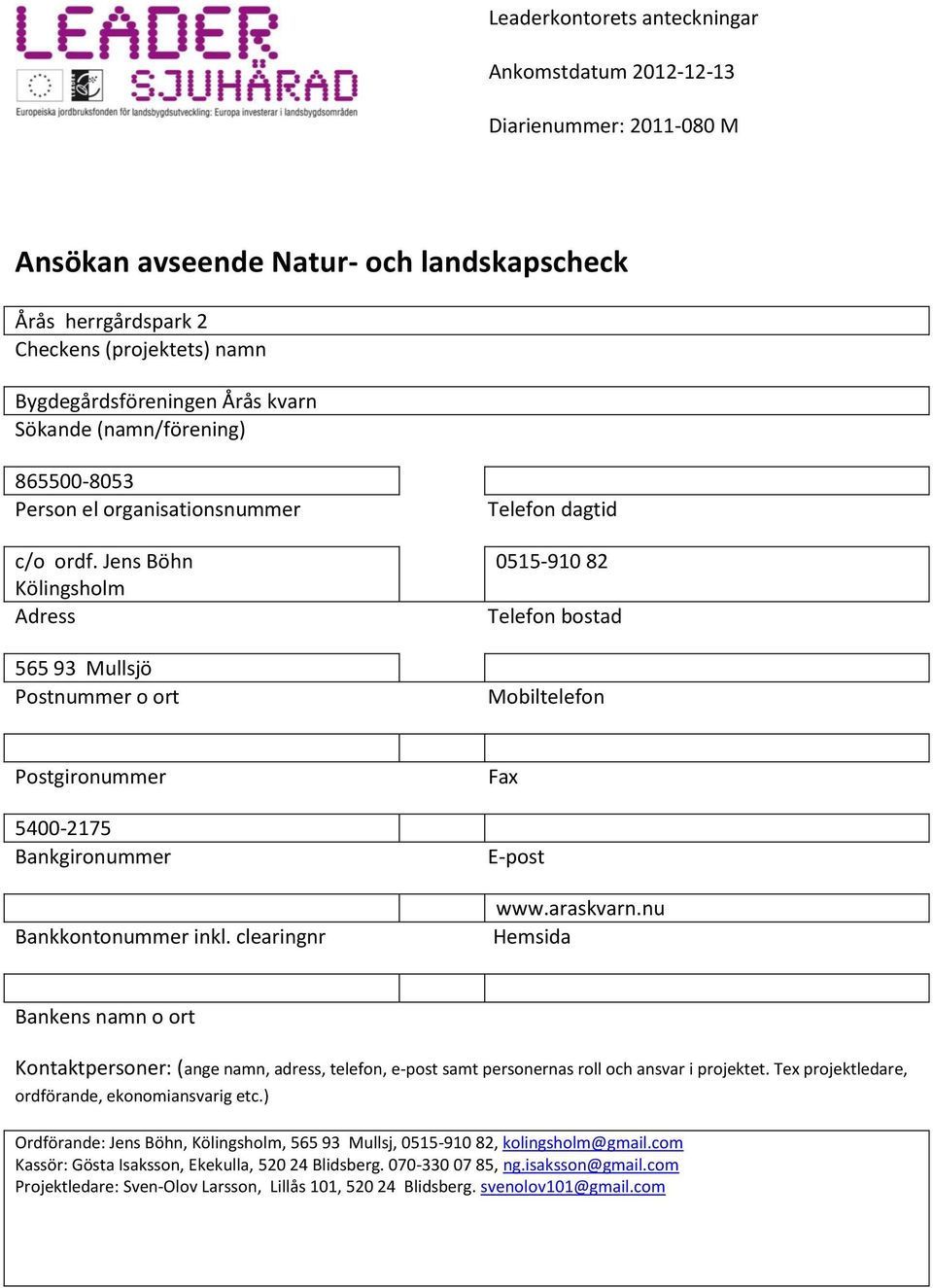 Jens Böhn Kölingsholm Adress 565 93 Mullsjö Postnummer o ort Telefon dagtid 0515-910 82 Telefon bostad Mobiltelefon Postgironummer 5400-2175 Bankgironummer Bankkontonummer inkl.