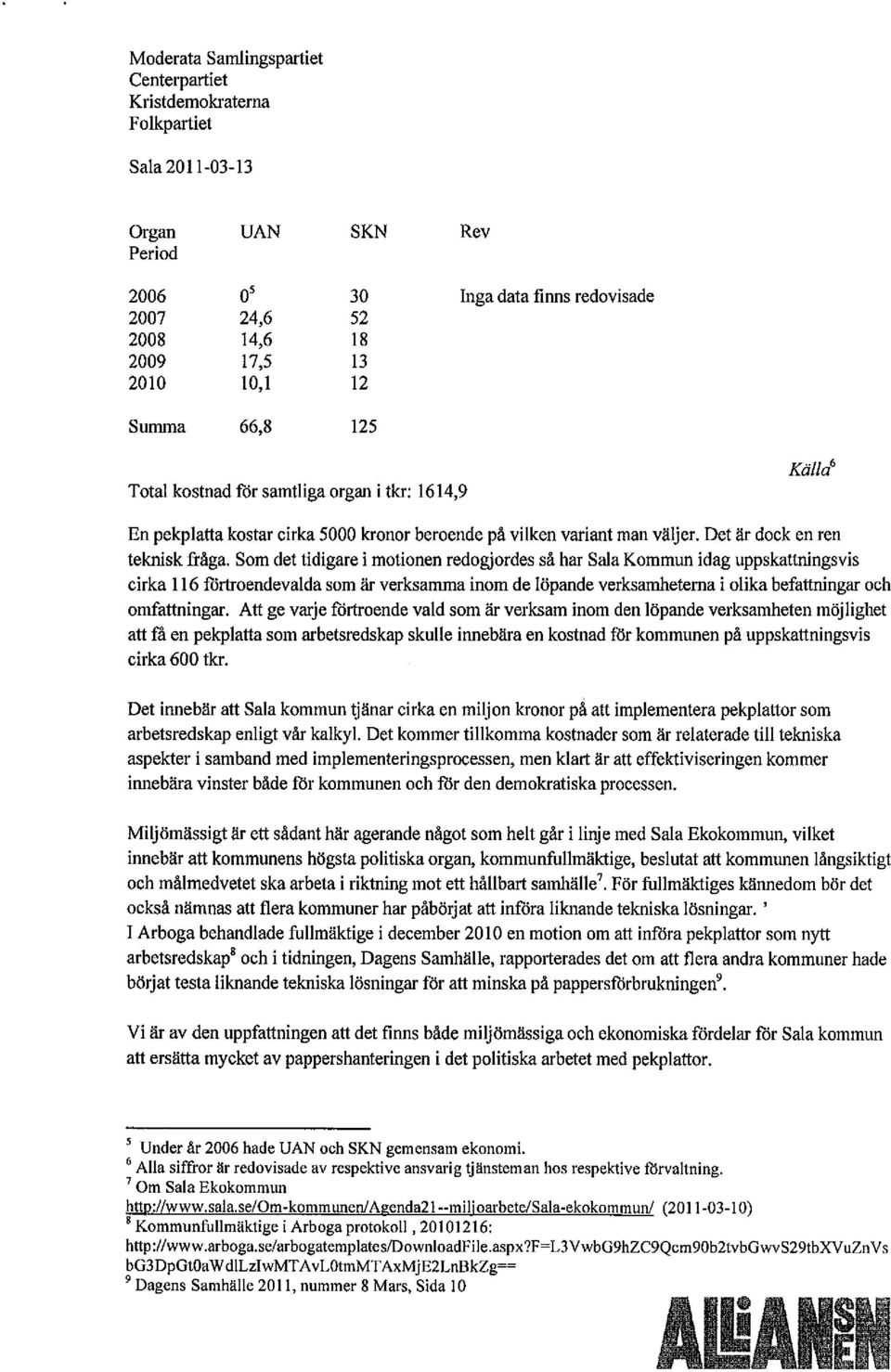 Som det tidigare i motionen redogjordes så har Sala Kommun idag uppskattningsvis cirka 116 fortroendevalda som är verksamma inom de löpande verksamheterna i olika befattningar och omfattningar.