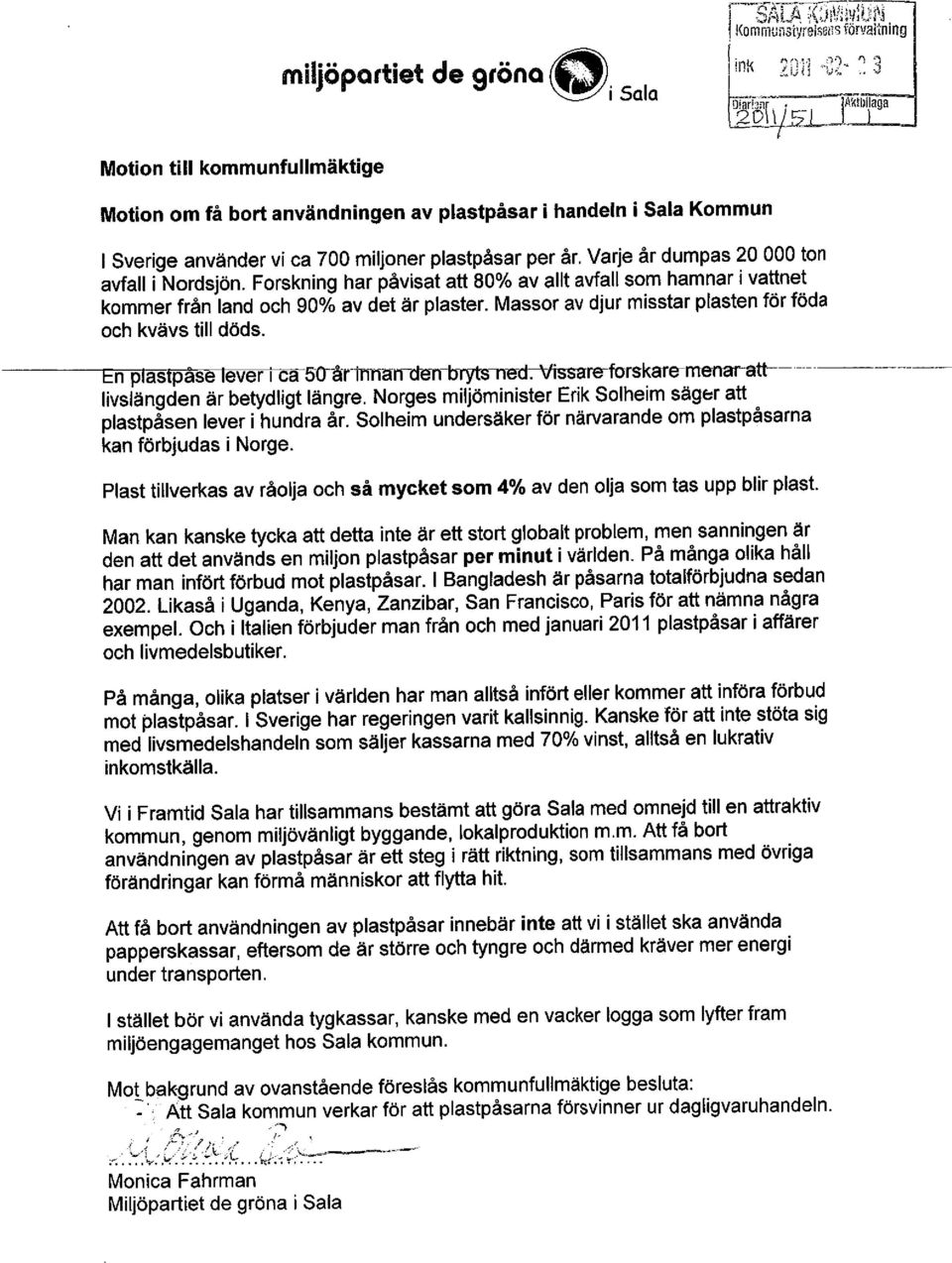 Massor av djur misstar plasten för föda och kvävs till döds. En plastpase lever I ca 5(JåriTrn-an-cten bryts lied~re-forskare nieilar att----- livslängden är betydligt längre.
