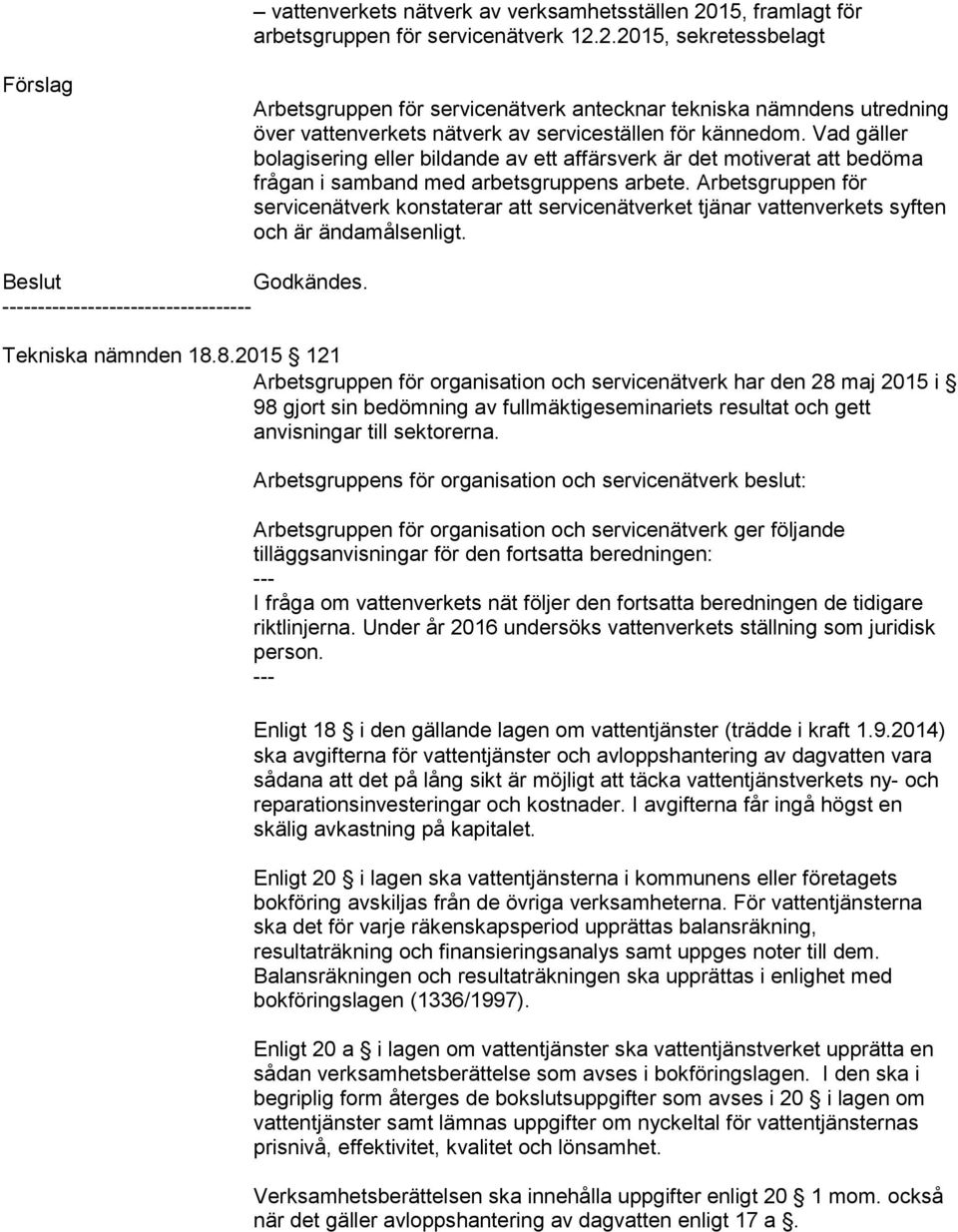 Arbetsgruppen för servicenätverk konstaterar att servicenätverket tjänar vattenverkets syften och är ändamålsenligt. Tekniska nämnden 18.