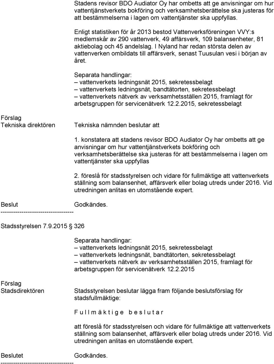 I Nyland har redan största delen av vattenverken ombildats till affärsverk, senast Tuusulan vesi i början av året. Tekniska direktören Tekniska nämnden beslutar att Stadsstyrelsen 7.9.2015 326 1.