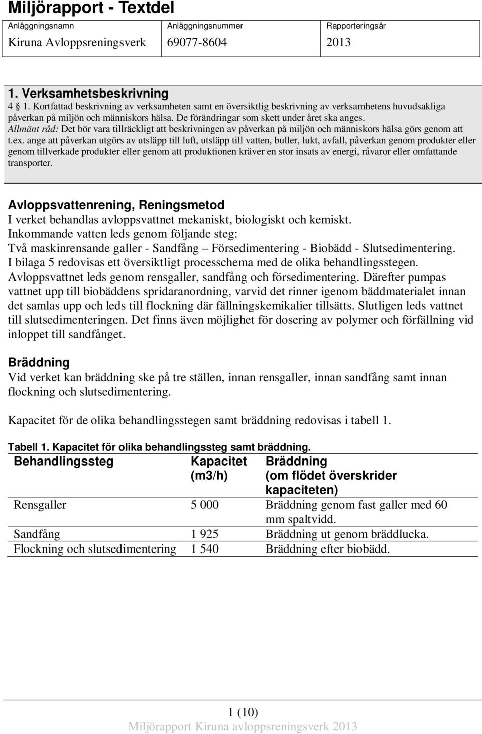 Allmänt råd: Det bör vara tillräckligt att beskrivningen av påverkan på miljön och människors hälsa görs genom att t.ex.