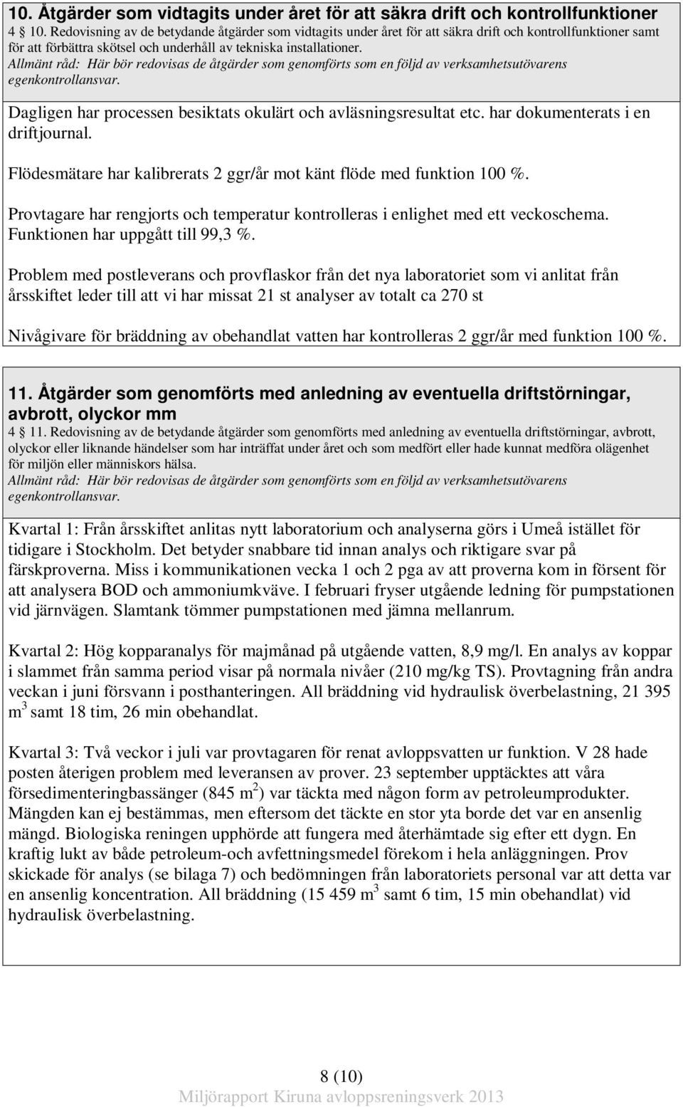 Allmänt råd: Här bör redovisas de åtgärder som genomförts som en följd av verksamhetsutövarens egenkontrollansvar. Dagligen har processen besiktats okulärt och avläsningsresultat etc.