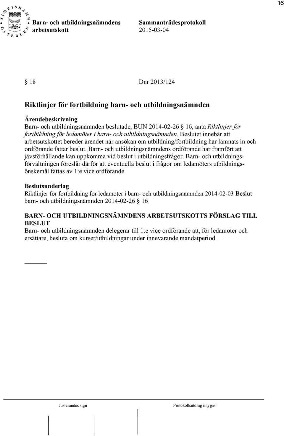 Barn- och utbildningsnämndens ordförande har framfört att jävsförhållande kan uppkomma vid beslut i utbildningsfrågor.