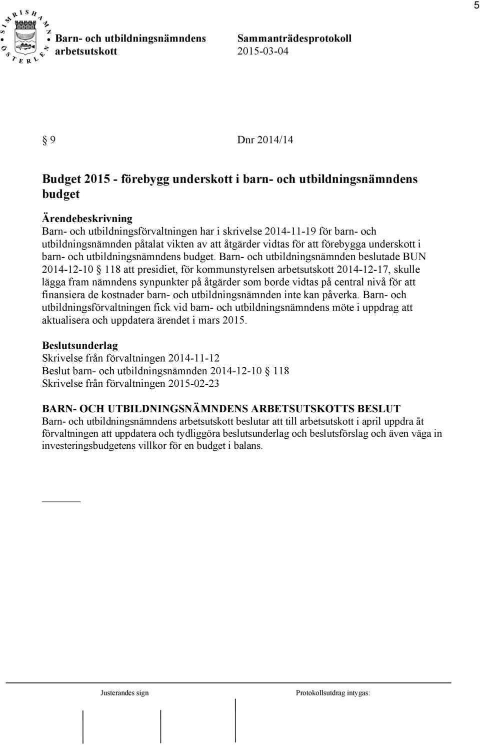 Barn- och utbildningsnämnden beslutade BUN 2014-12-10 118 att presidiet, för kommunstyrelsen arbetsutskott 2014-12-17, skulle lägga fram nämndens synpunkter på åtgärder som borde vidtas på central