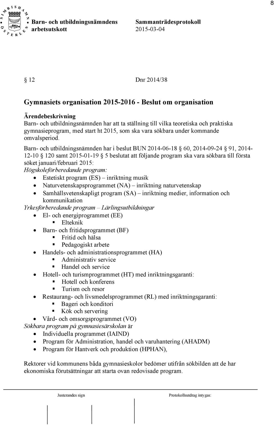 Barn- och utbildningsnämnden har i beslut BUN 2014-06-18 60, 2014-09-24 91, 2014-12-10 120 samt 2015-01-19 5 beslutat att följande program ska vara sökbara till första söket januari/februari 2015: