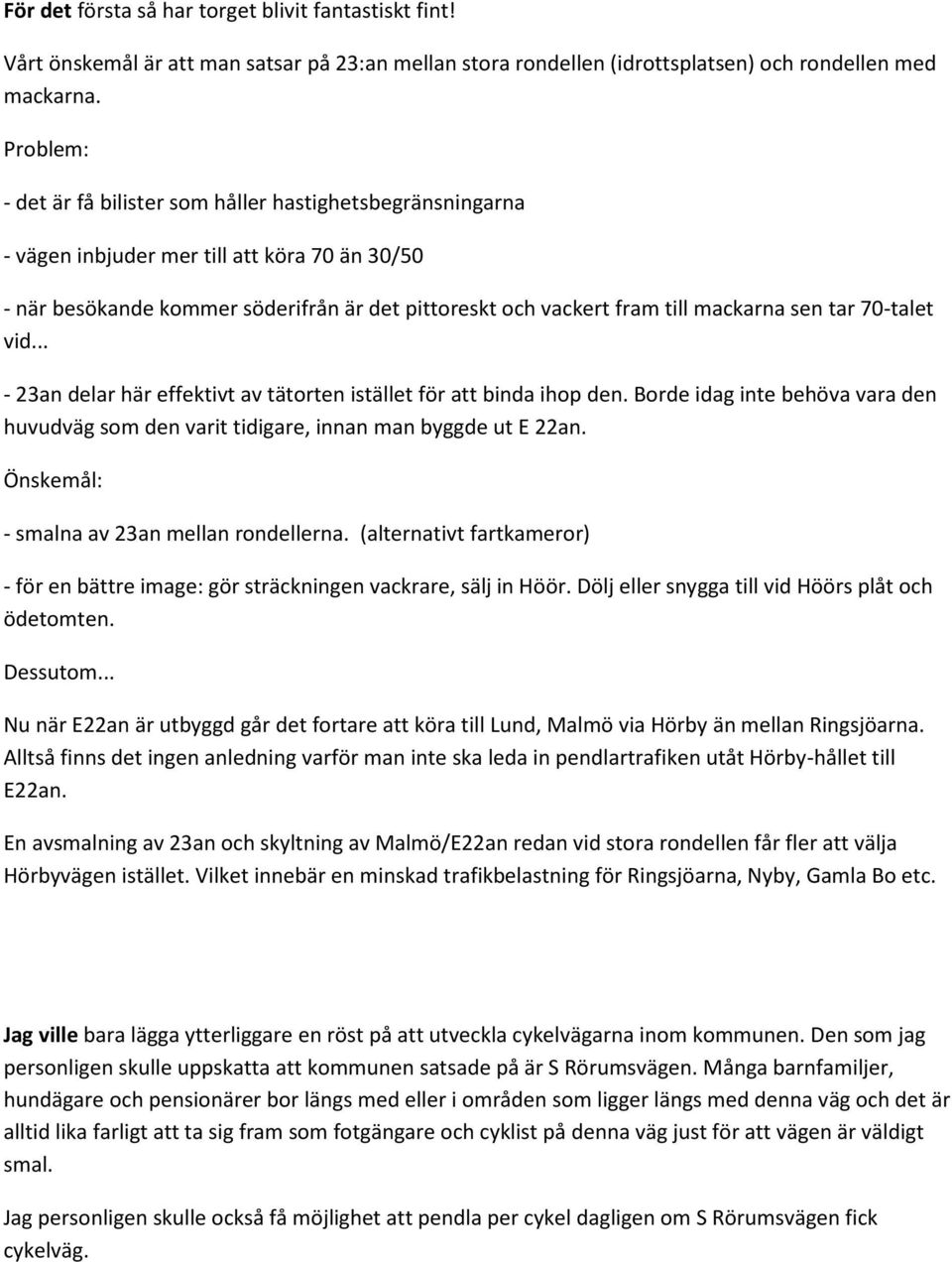 sen tar 70-talet vid... - 23an delar här effektivt av tätorten istället för att binda ihop den. Borde idag inte behöva vara den huvudväg som den varit tidigare, innan man byggde ut E 22an.