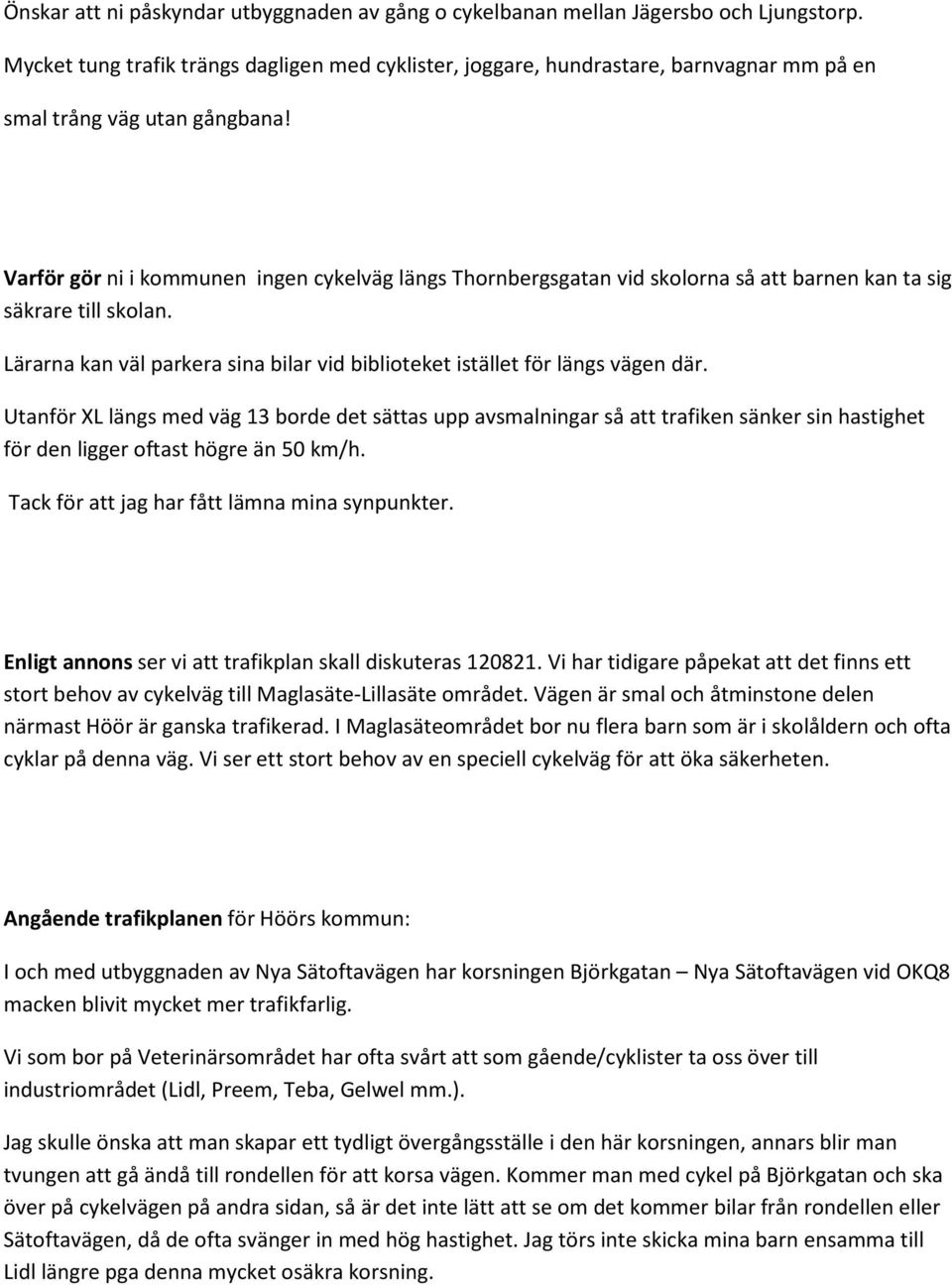 Varför gör ni i kommunen ingen cykelväg längs Thornbergsgatan vid skolorna så att barnen kan ta sig säkrare till skolan.