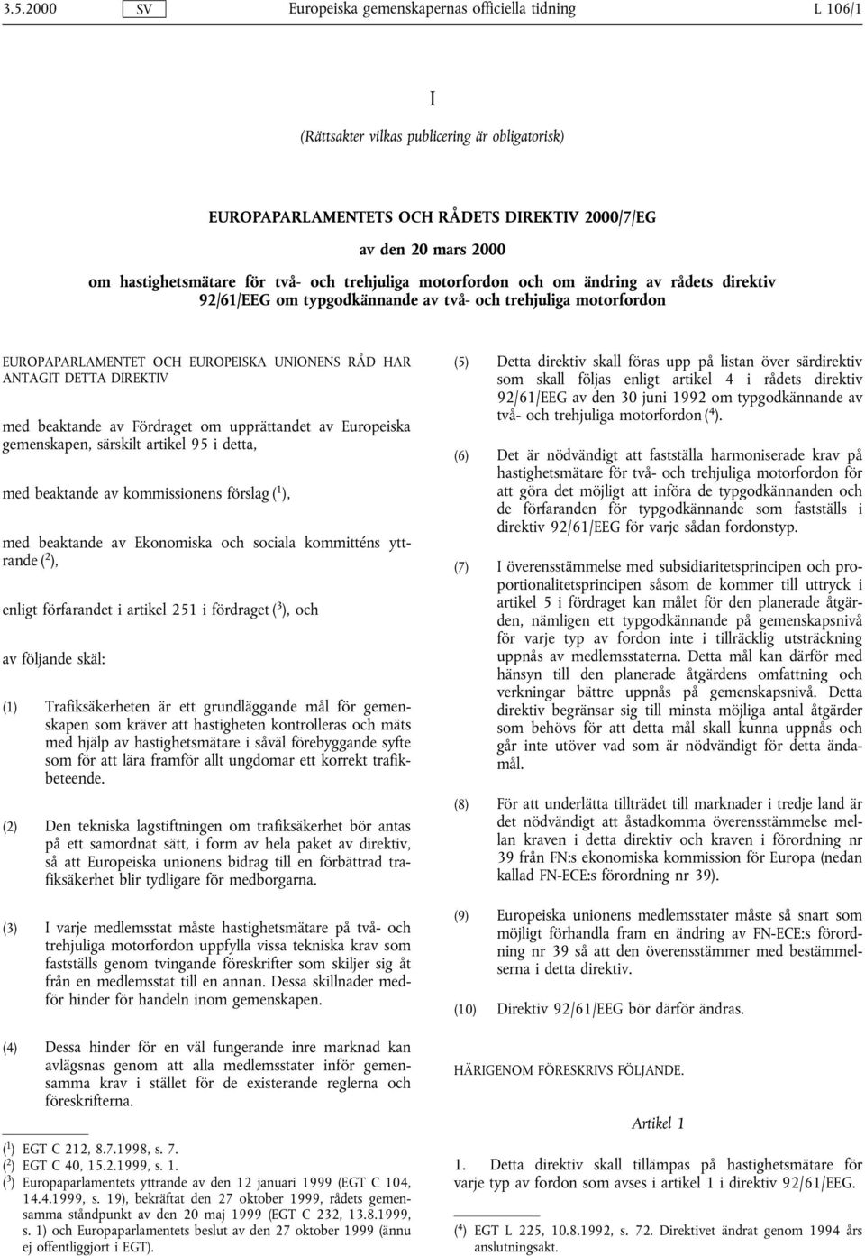 upprättandet av Europeiska gemenskapen, särskilt artikel 95 i detta, med beaktande av kommissionens förslag 1 ), med beaktande av Ekonomiska och sociala kommitténs yttrande 2 ), enligt förfarandet i