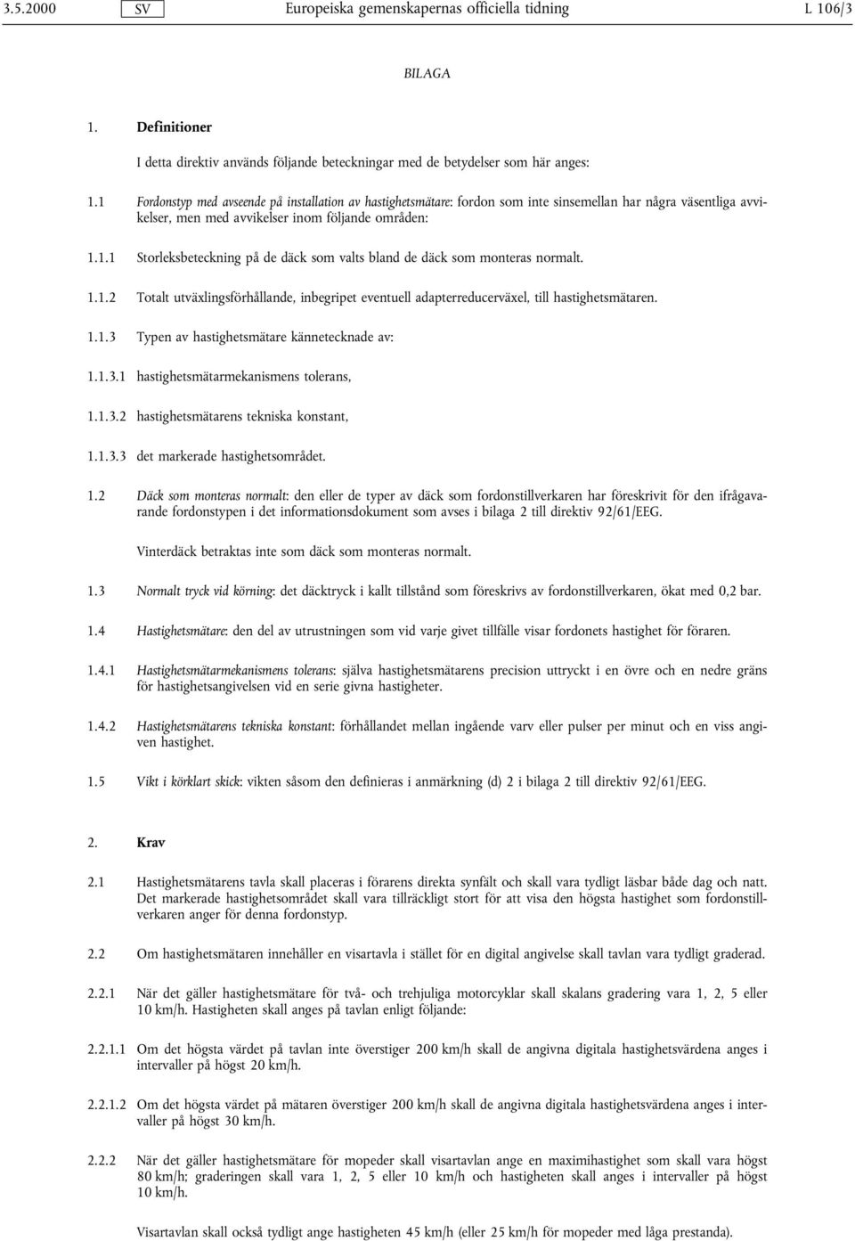 1.1.2 Totalt utväxlingsförhållande, inbegripet eventuell adapterreducerväxel, till hastighetsmätaren. 1.1.3 Typen av hastighetsmätare kännetecknade av: 1.1.3.1 hastighetsmätarmekanismens tolerans, 1.