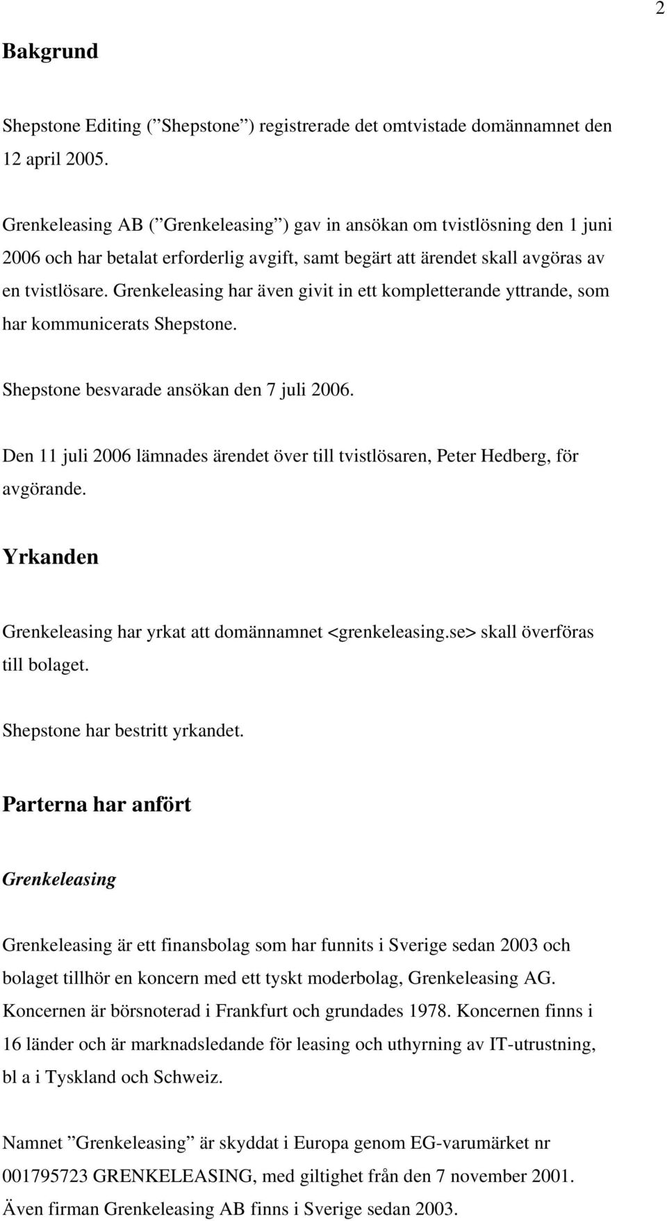 Grenkeleasing har även givit in ett kompletterande yttrande, som har kommunicerats Shepstone. Shepstone besvarade ansökan den 7 juli 2006.