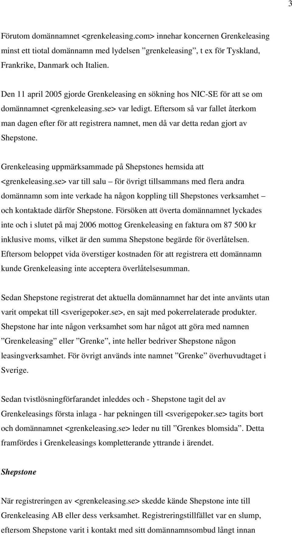 Eftersom så var fallet återkom man dagen efter för att registrera namnet, men då var detta redan gjort av Shepstone. Grenkeleasing uppmärksammade på Shepstones hemsida att <grenkeleasing.